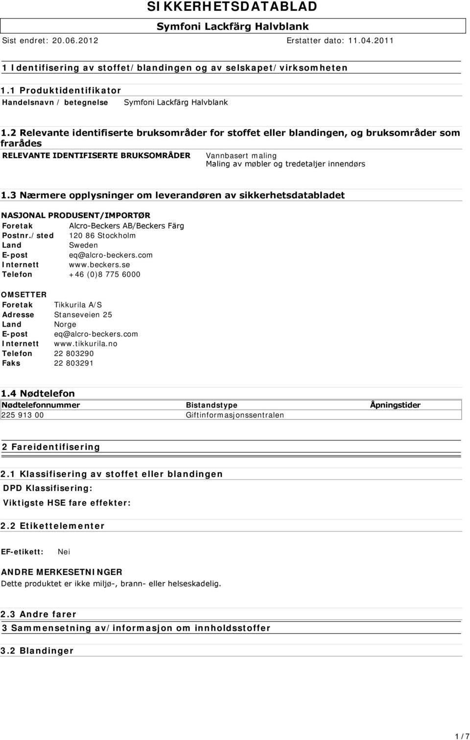 3 Nærmere opplysninger om leverandøren av sikkerhetsdatabladet NASJONAL PRODUSENT/IMPORTØR Foretak Alcro Beckers AB/Beckers Färg Postnr./sted 120 86 Stockholm Land Sweden E-post eq@alcro-beckers.