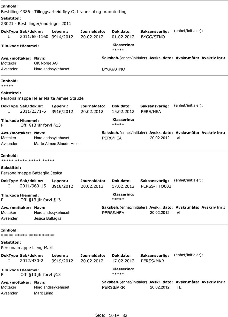 02.2012 ERSS/HTO002 Avs./mottaker: Navn: Saksbeh. Avskr. dato: Avskr.måte: Avskriv lnr.: Mottaker ERSS/HEA V Jesica Battaglia ersonalmappe Lieng Marit 2012/430-2 3919/2012 17.02.2012 ERSS/MKR Avs.