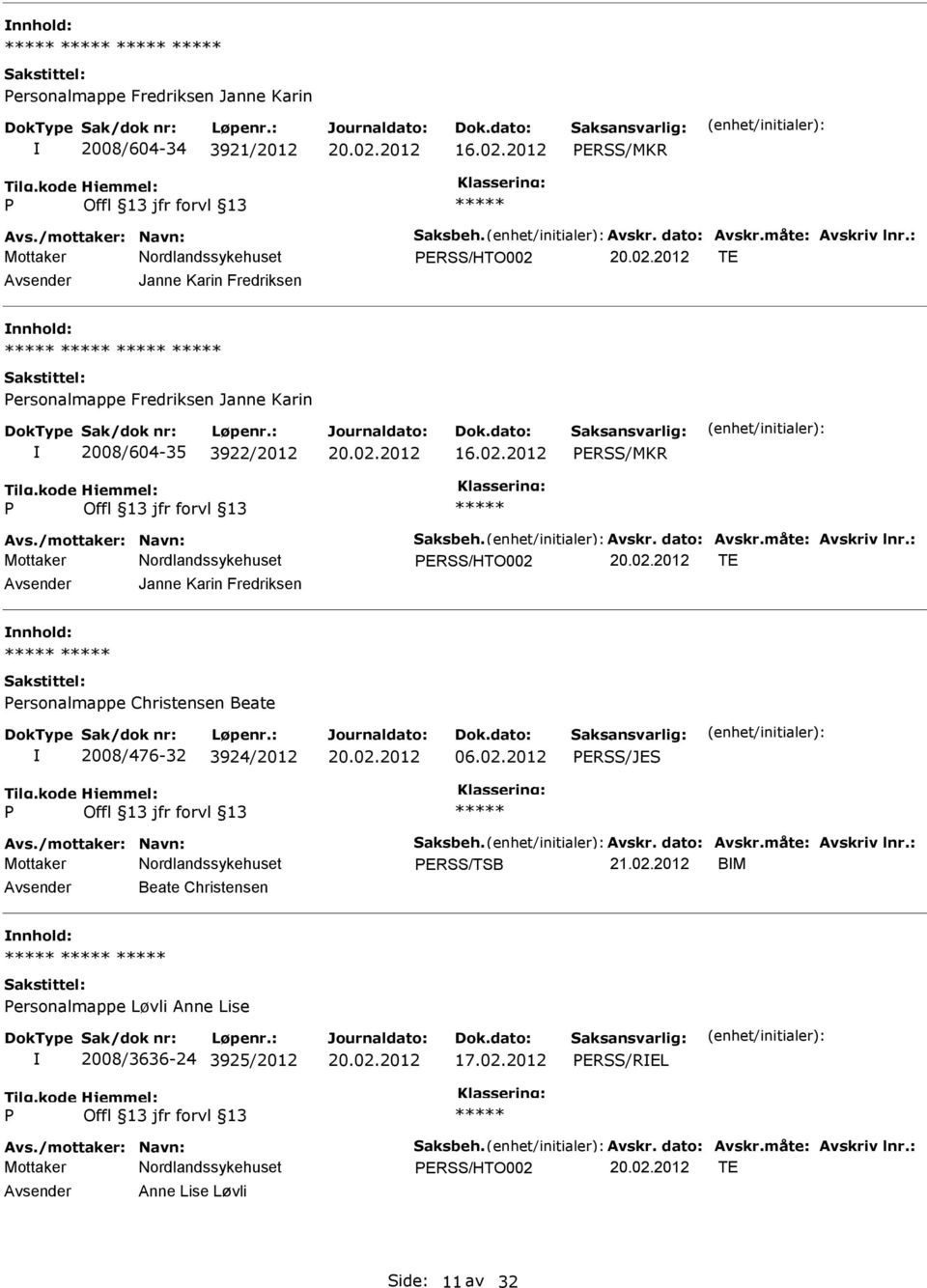 : Mottaker ERSS/HTO002 TE Janne Karin Fredriksen ersonalmappe Christensen Beate 2008/476-32 3924/2012 06.02.2012 ERSS/JES Avs./mottaker: Navn: Saksbeh. Avskr. dato: Avskr.måte: Avskriv lnr.