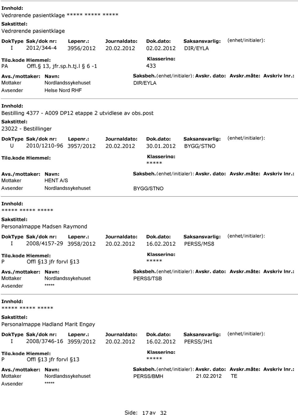 måte: Avskriv lnr.: ersonalmappe Madsen Raymond 2008/4157-29 3958/2012 ERSS/MS8 Avs./mottaker: Navn: Saksbeh. Avskr. dato: Avskr.måte: Avskriv lnr.: Mottaker ERSS/TSB ersonalmappe Hadland Marit Engøy 2008/3746-16 3959/2012 ERSS/JH1 Avs.