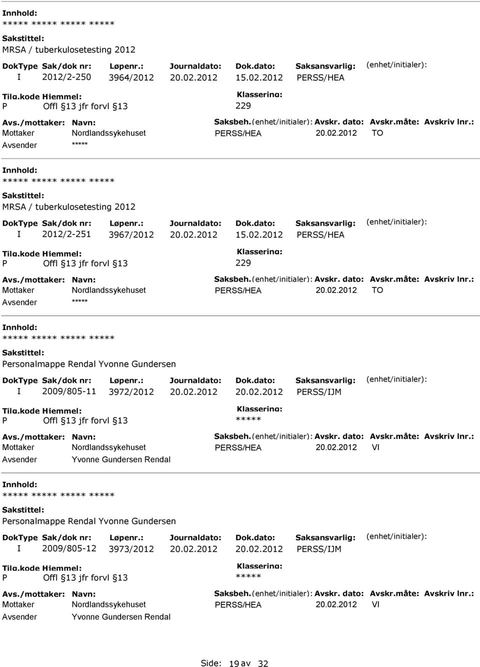 : Mottaker ERSS/HEA TO ersonalmappe Rendal Yvonne Gundersen 2009/805-11 3972/2012 ERSS/JM Avs./mottaker: Navn: Saksbeh. Avskr. dato: Avskr.måte: Avskriv lnr.