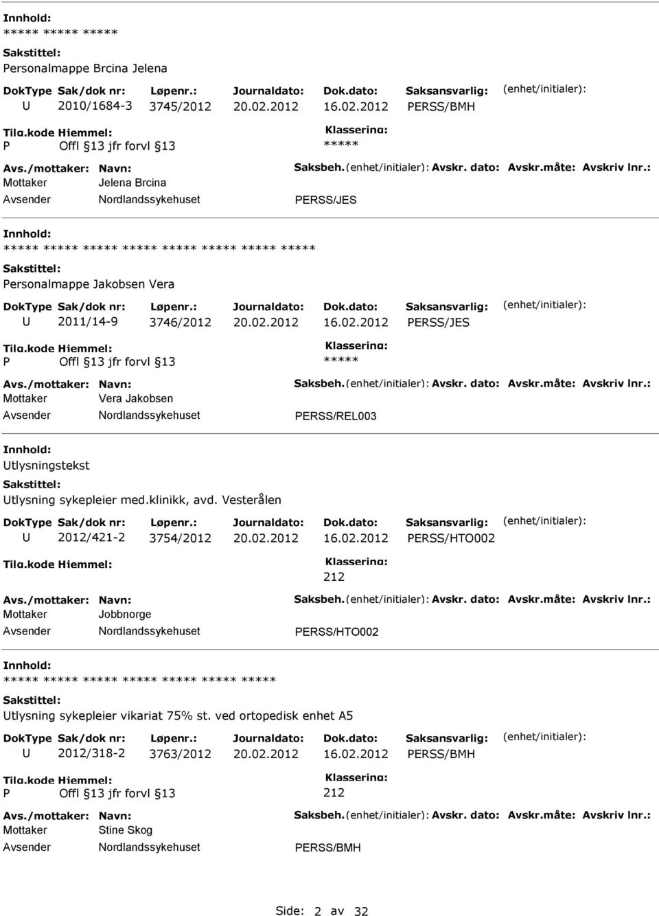 : Mottaker Vera Jakobsen ERSS/REL003 tlysningstekst tlysning sykepleier med.klinikk, avd. Vesterålen 2012/421-2 3754/2012 ERSS/HTO002 212 Avs./mottaker: Navn: Saksbeh. Avskr.