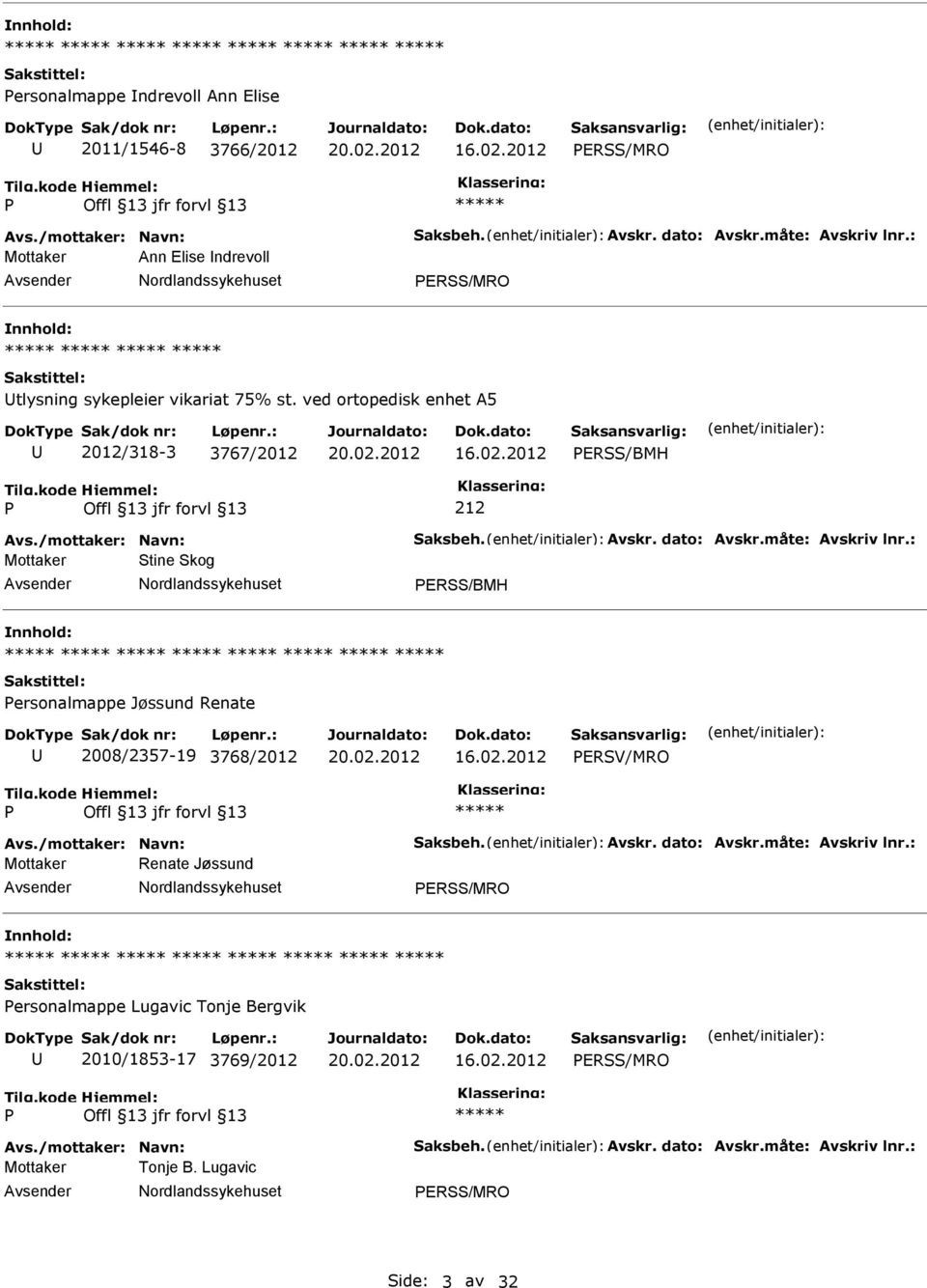 dato: Avskr.måte: Avskriv lnr.: Mottaker Stine Skog ERSS/BMH ersonalmappe Jøssund Renate 2008/2357-19 3768/2012 ERSV/MRO Avs./mottaker: Navn: Saksbeh. Avskr. dato: Avskr.