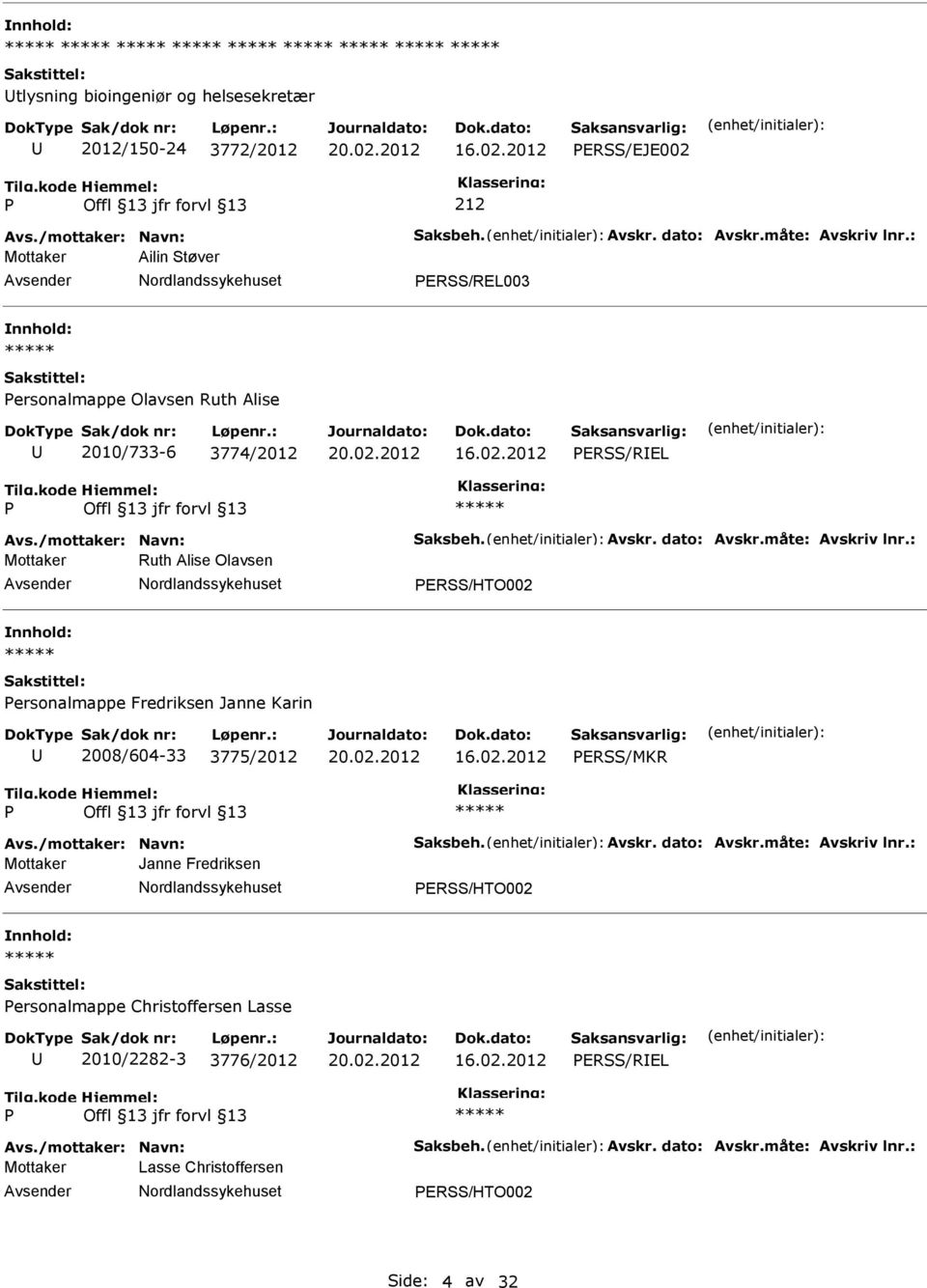 : Mottaker Ruth Alise Olavsen ERSS/HTO002 ersonalmappe Fredriksen Janne Karin 2008/604-33 3775/2012 ERSS/MKR Avs./mottaker: Navn: Saksbeh. Avskr. dato: Avskr.måte: Avskriv lnr.