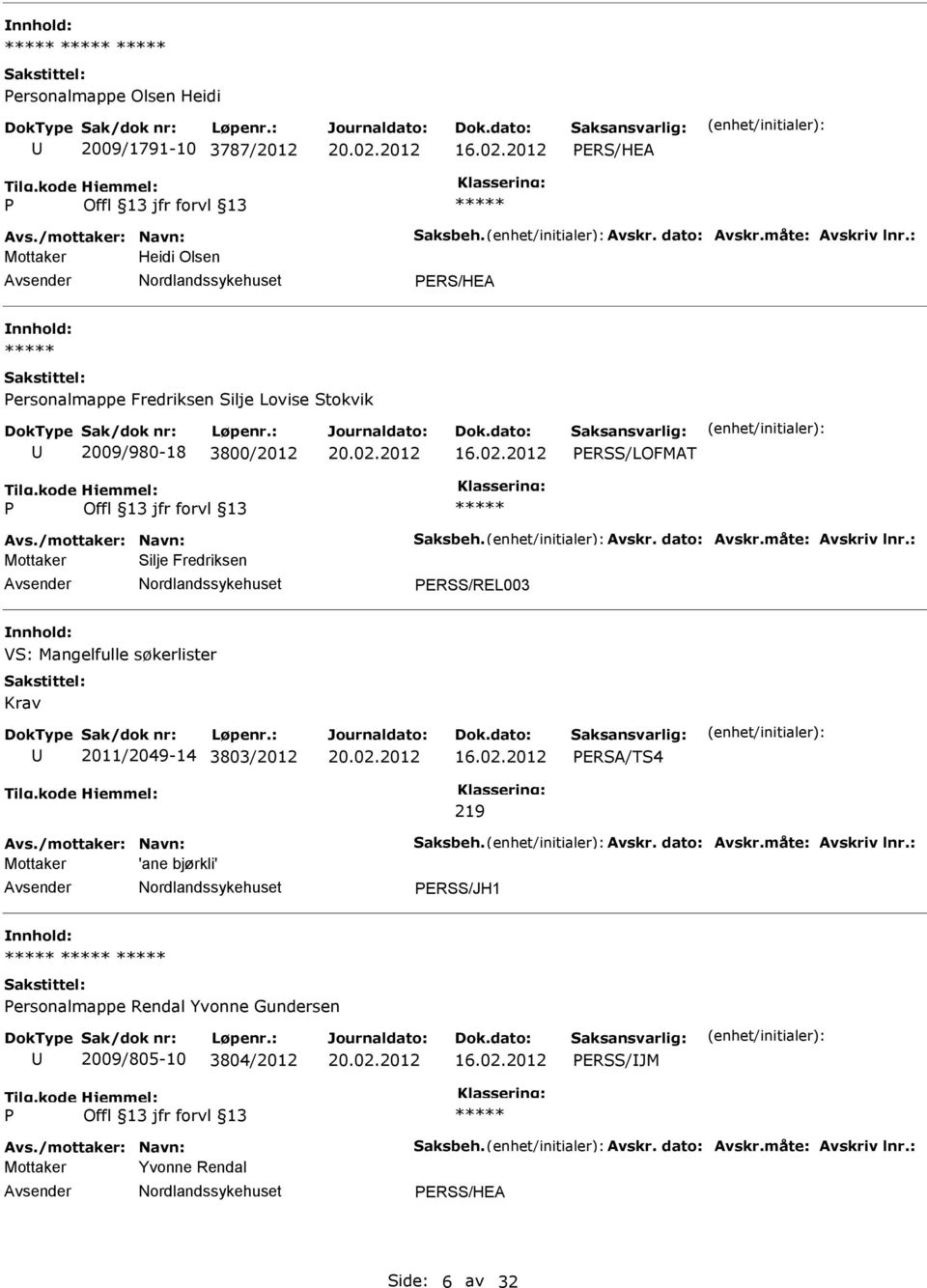 måte: Avskriv lnr.: Mottaker Silje Fredriksen ERSS/REL003 VS: Mangelfulle søkerlister Krav 2011/2049-14 3803/2012 ERSA/TS4 219 Avs./mottaker: Navn: Saksbeh. Avskr. dato: Avskr.