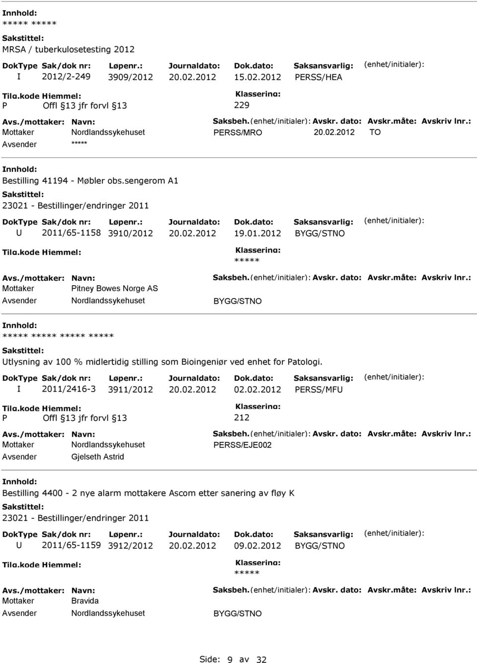 : Mottaker itney Bowes Norge AS tlysning av 100 % midlertidig stilling som Bioingeniør ved enhet for atologi. 2011/2416-3 3911/2012 02.02.2012 ERSS/MF 212 Avs./mottaker: Navn: Saksbeh. Avskr.