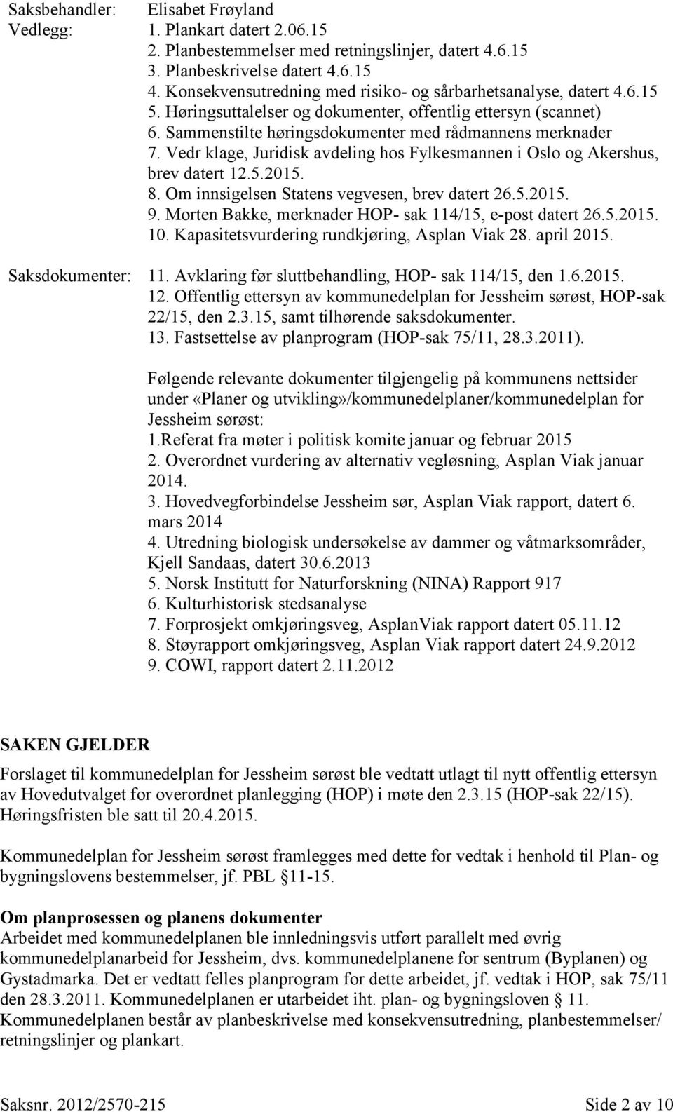 Vedr klage, Juridisk avdeling hos Fylkesmannen i Oslo og Akershus, brev datert 12.5.2015. 8. Om innsigelsen Statens vegvesen, brev datert 26.5.2015. 9.