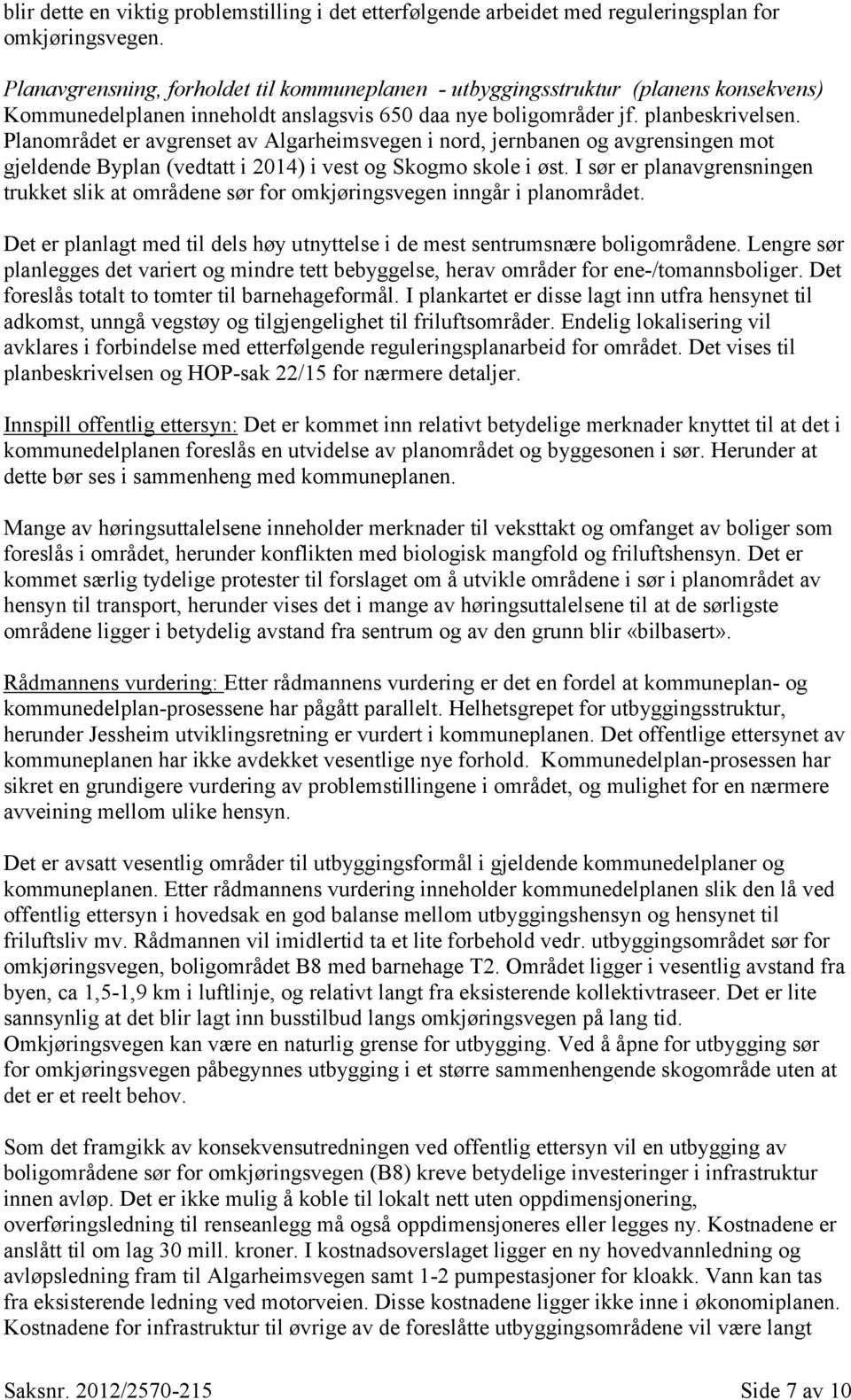 Planområdet er avgrenset av Algarheimsvegen i nord, jernbanen og avgrensingen mot gjeldende Byplan (vedtatt i 2014) i vest og Skogmo skole i øst.