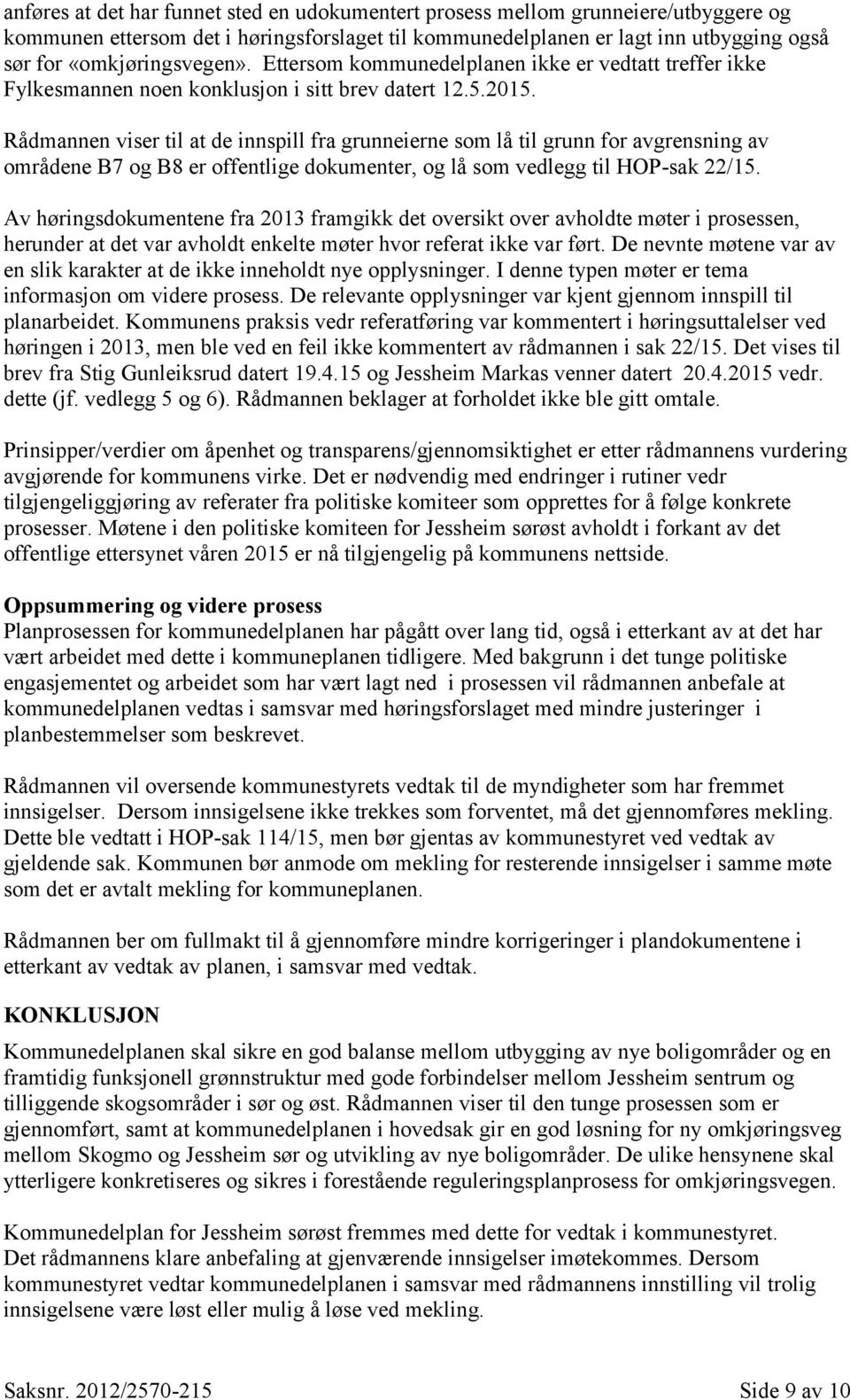 Rådmannen viser til at de innspill fra grunneierne som lå til grunn for avgrensning av områdene B7 og B8 er offentlige dokumenter, og lå som vedlegg til HOP-sak 22/15.