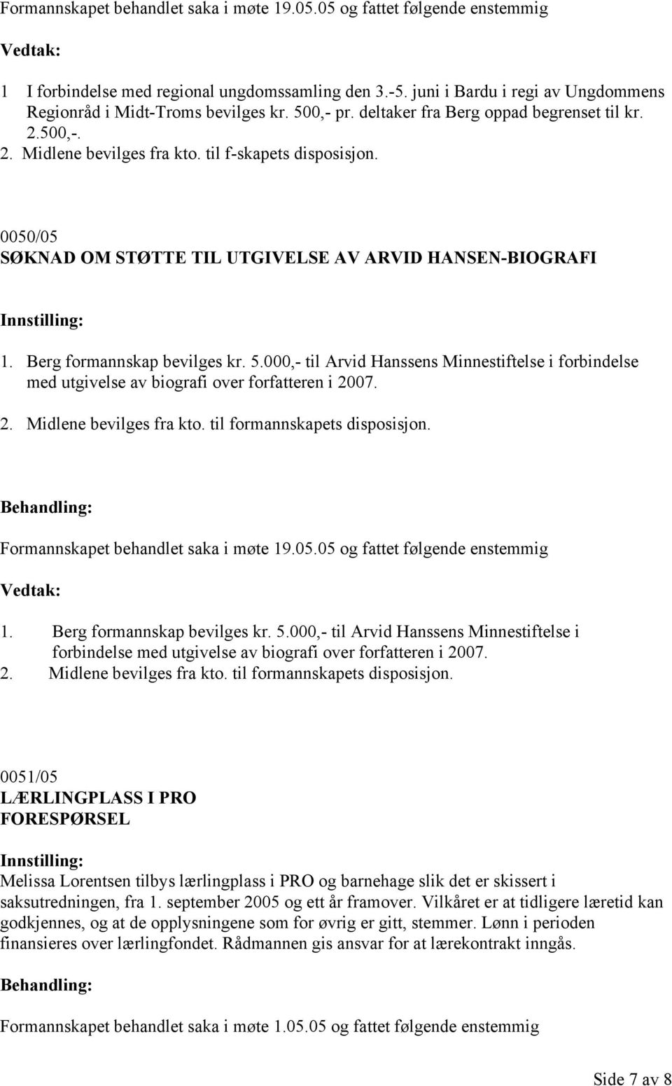 Berg formannskap bevilges kr. 5.000,- til Arvid Hanssens Minnestiftelse i forbindelse med utgivelse av biografi over forfatteren i 2007. 2. Midlene bevilges fra kto. til formannskapets disposisjon.