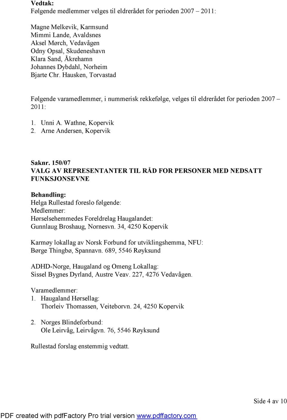 150/07 VALG AV REPRESENTANTER TIL RÅD FOR PERSONER MED NEDSATT FUNKSJONSEVNE Helga Rullestad foreslo følgende: Medlemmer: Hørselsehemmedes Foreldrelag Haugalandet: Gunnlaug Broshaug, Nornesvn.