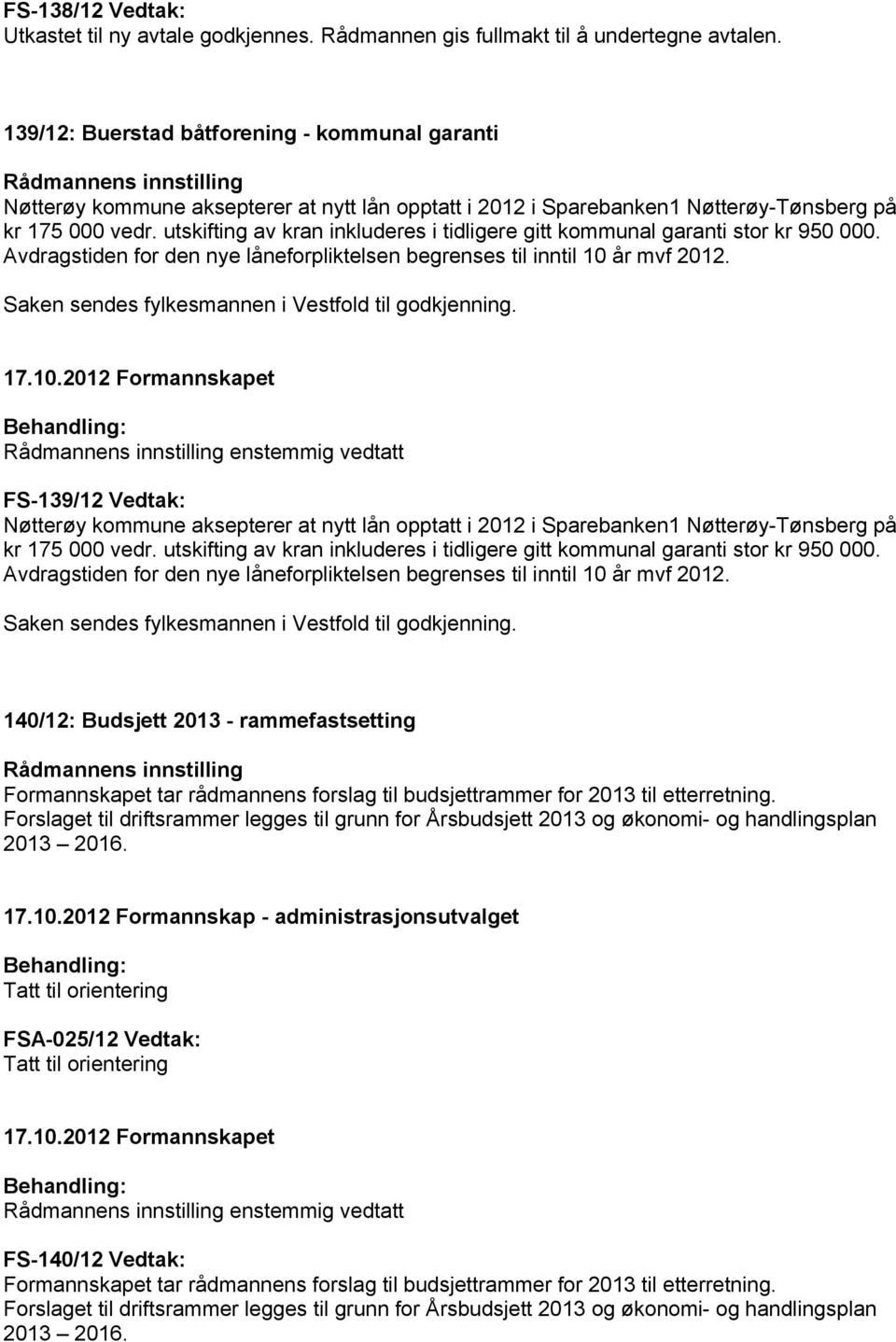 utskifting av kran inkluderes i tidligere gitt kommunal garanti stor kr 950 000. Avdragstiden for den nye låneforpliktelsen begrenses til inntil 10 år mvf 2012.