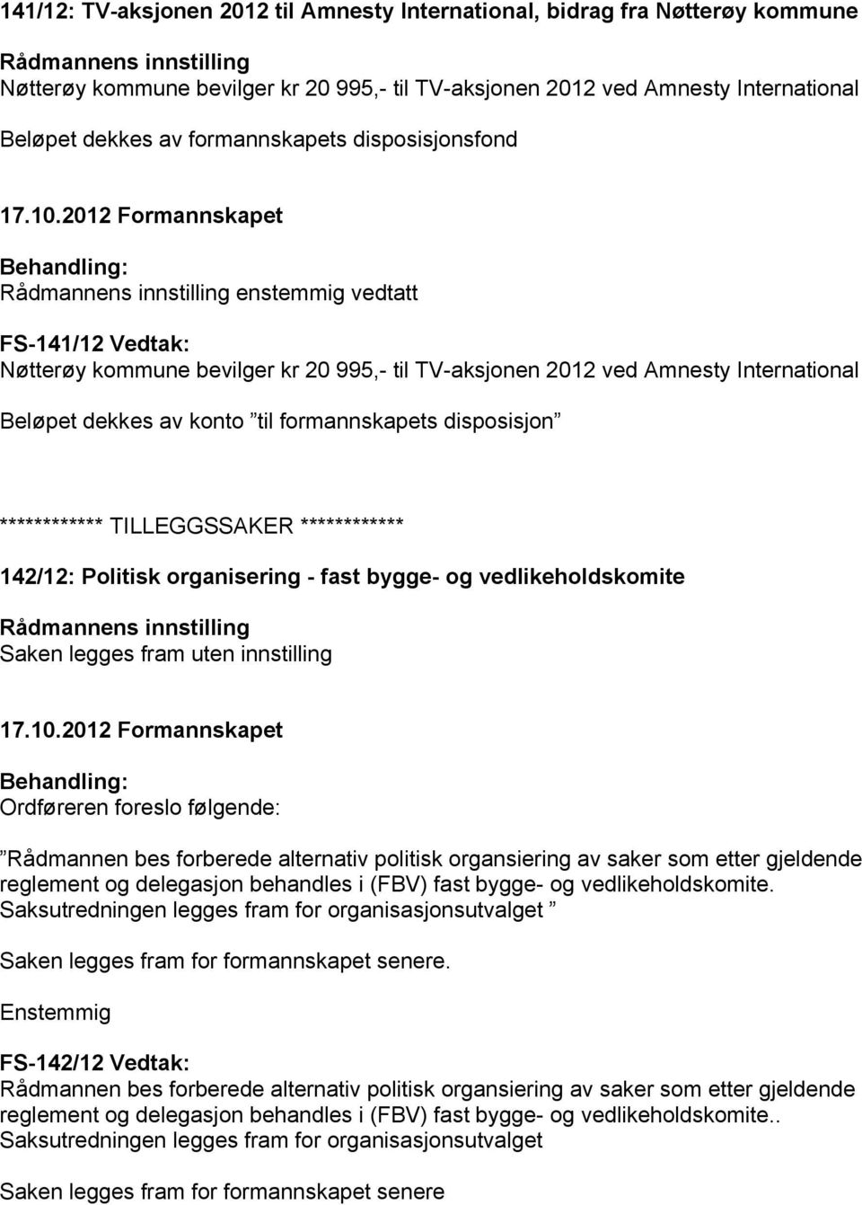 ************ TILLEGGSSAKER ************ 142/12: Politisk organisering - fast bygge- og vedlikeholdskomite Saken legges fram uten innstilling Ordføreren foreslo følgende: Rådmannen bes forberede