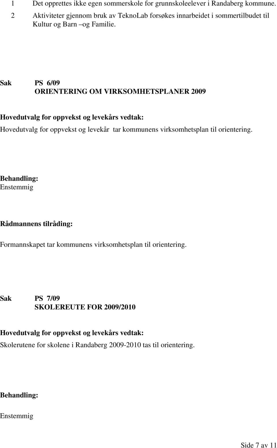 Sak PS 6/09 ORIENTERING OM VIRKSOMHETSPLANER 2009 Hovedutvalg for oppvekst og levekår tar kommunens virksomhetsplan til