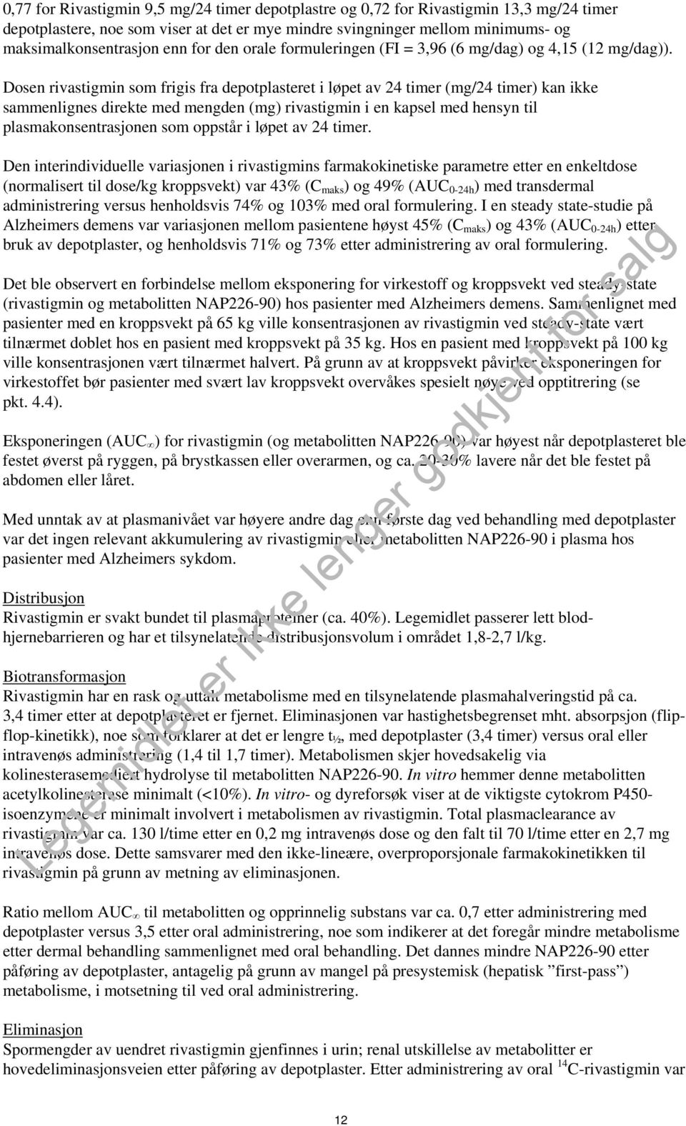 Dosen rivastigmin som frigis fra depotplasteret i løpet av 24 timer (mg/24 timer) kan ikke sammenlignes direkte med mengden (mg) rivastigmin i en kapsel med hensyn til plasmakonsentrasjonen som