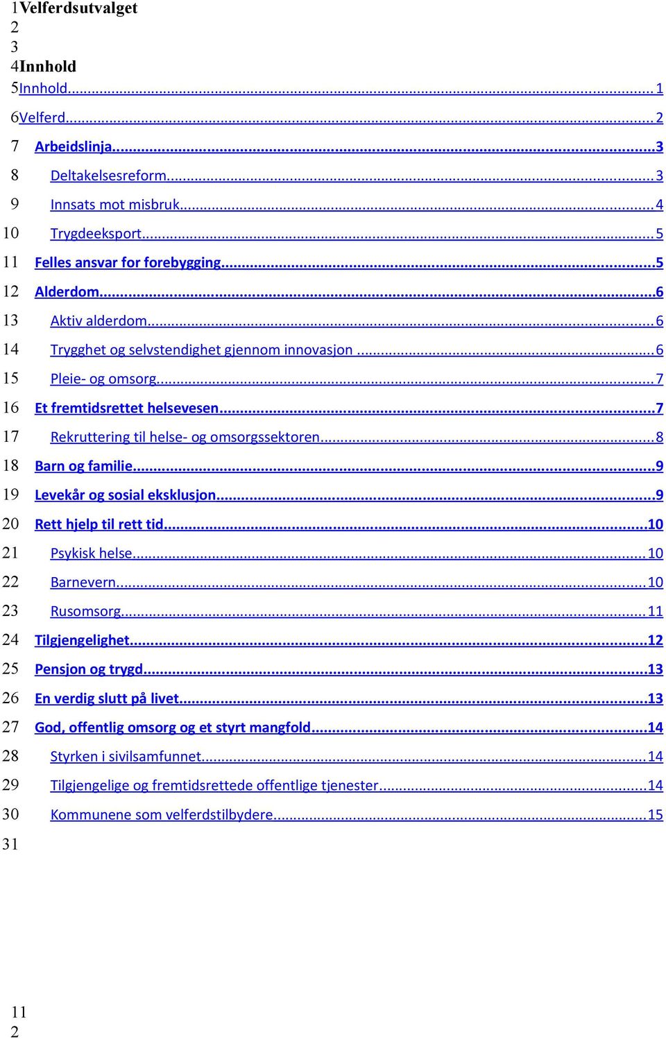 .. 8 18 Barn og familie... 9 19 Levekår og sosial eksklusjon...9 20 Rett hjelp til rett tid...10 21 Psykisk helse... 10 22 Barnevern... 10 23 Rusomsorg... 11 24 Tilgjengelighet...12 25 Pensjon og trygd.