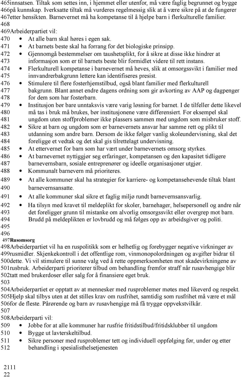 468 469Arbeiderpartiet vil: 470 At alle barn skal høres i egen sak. 471 At barnets beste skal ha forrang for det biologiske prinsipp.