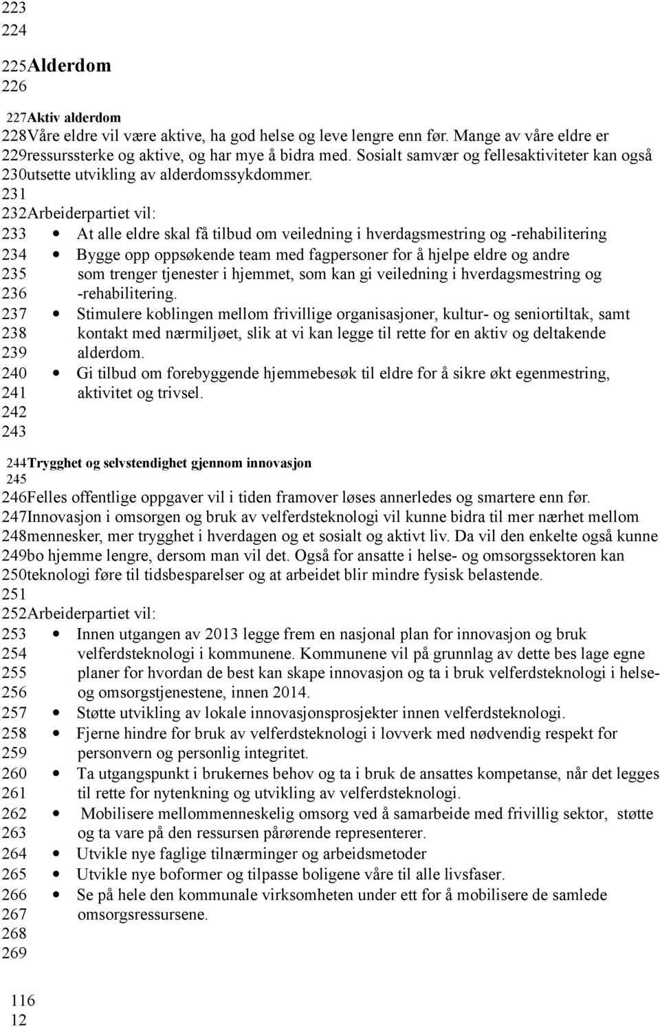 231 232Arbeiderpartiet vil: 233 At alle eldre skal få tilbud om veiledning i hverdagsmestring og -rehabilitering 234 235 236 Bygge opp oppsøkende team med fagpersoner for å hjelpe eldre og andre som