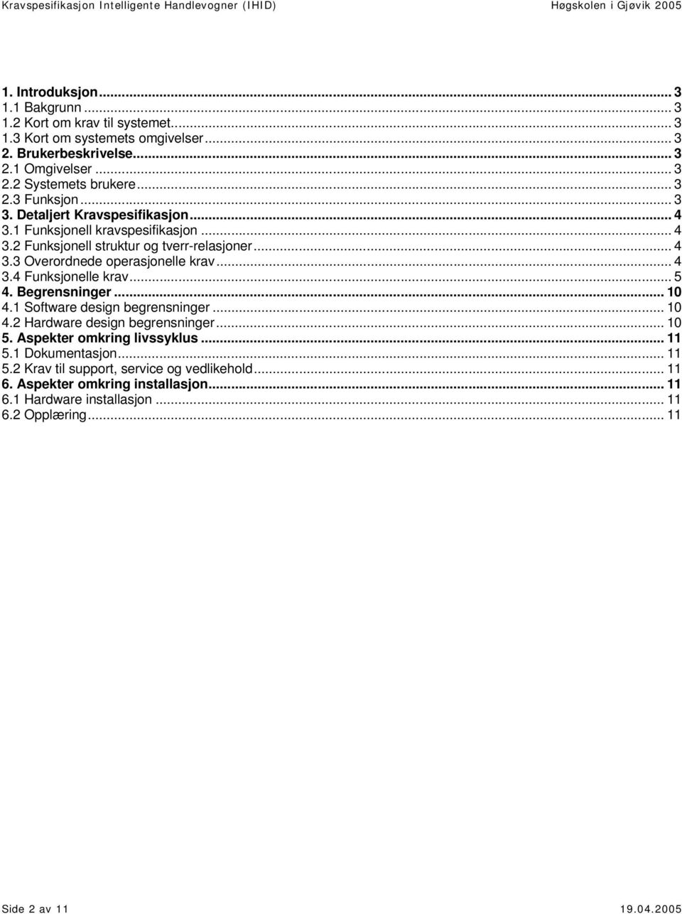 .. 4 3.4 Funksjonelle krav... 5 4. Begrensninger... 10 4.1 Software design begrensninger... 10 4.2 Hardware design begrensninger... 10 5. Aspekter omkring livssyklus... 11 5.