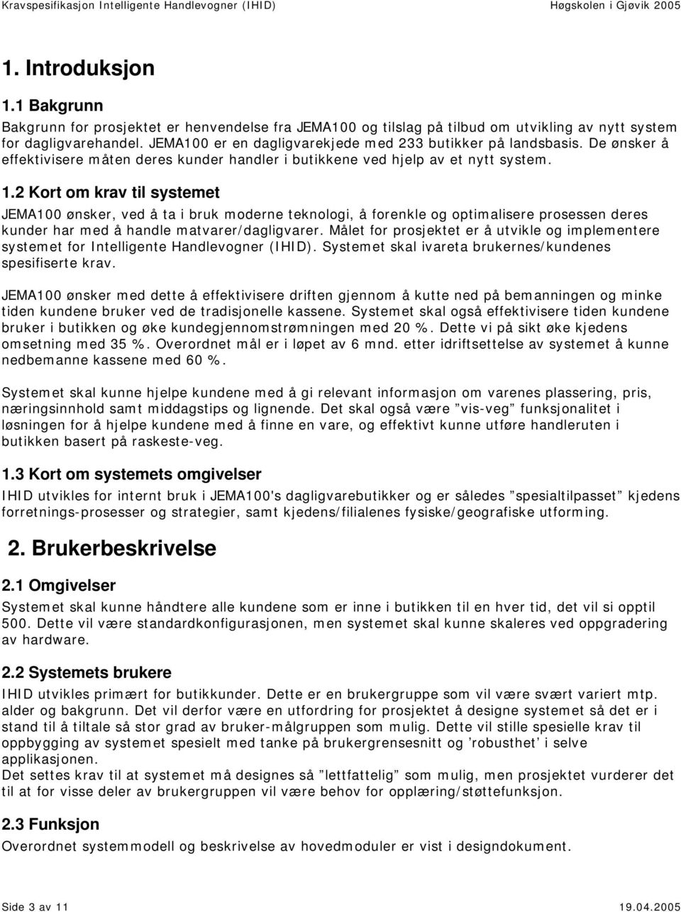 2 Kort om krav til systemet JEMA100 ønsker, ved å ta i bruk moderne teknologi, å forenkle og optimalisere prosessen deres kunder har med å handle matvarer/dagligvarer.