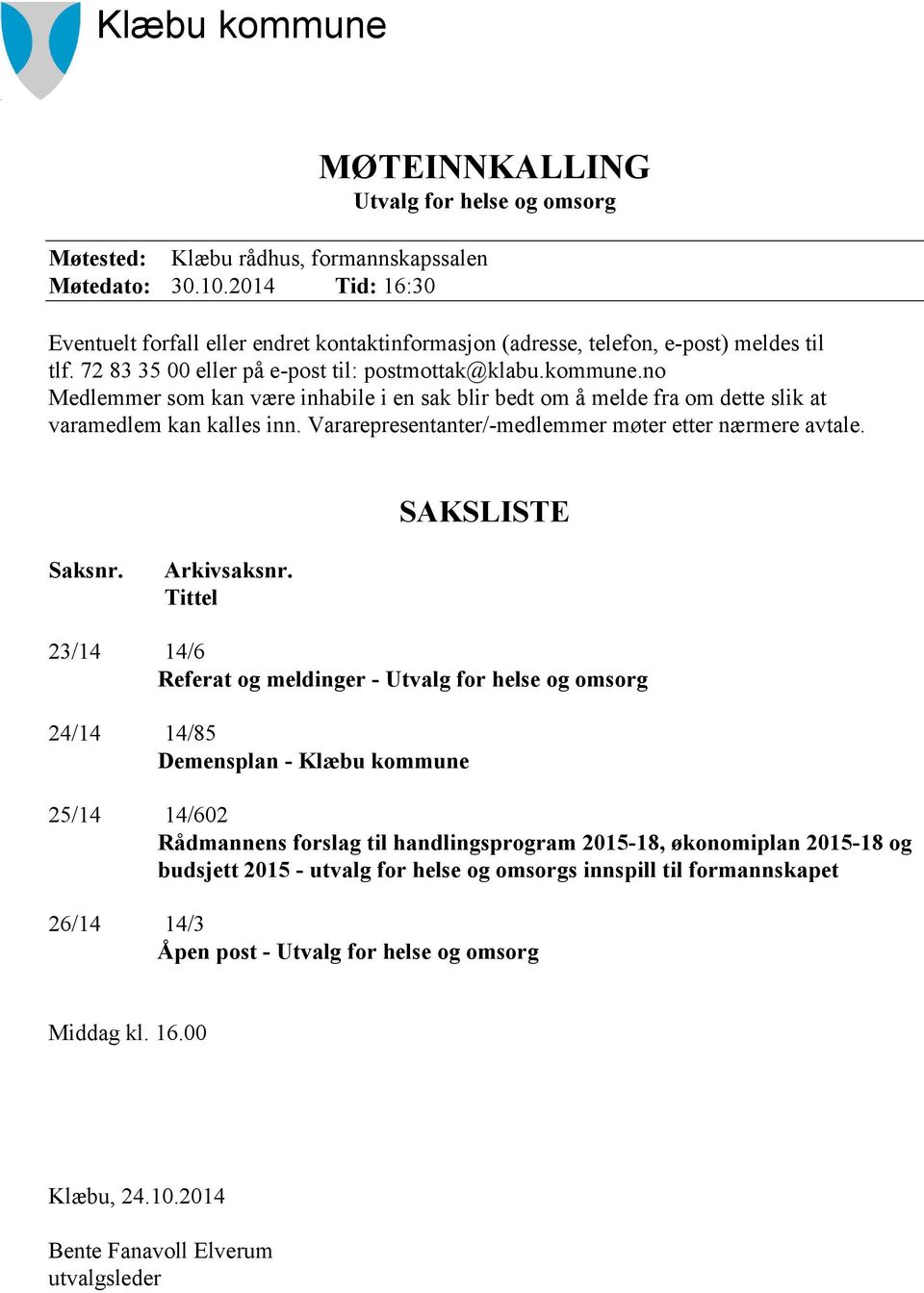 no Medlemmer som kan være inhabile i en sak blir bedt om å melde fra om dette slik at varamedlem kan kalles inn. Vararepresentanter/-medlemmer møter etter nærmere avtale. SAKSLISTE Saksnr.