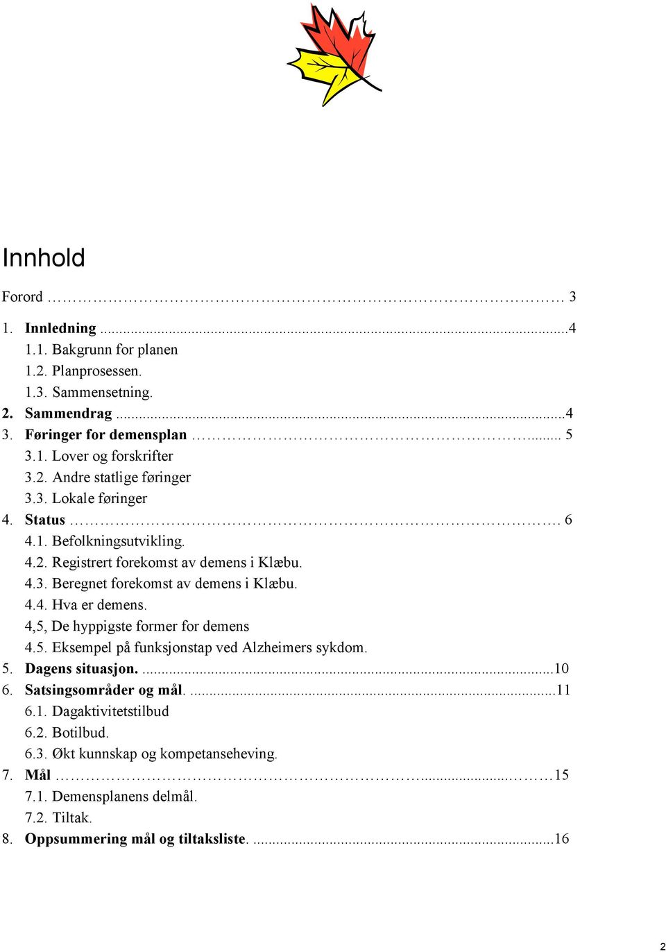 4.4. Hva er demens. 4,5, De hyppigste former for demens 4.5. Eksempel på funksjonstap ved Alzheimers sykdom. 5. Dagens situasjon....10 6. Satsingsområder og mål....11 6.1. Dagaktivitetstilbud 6.