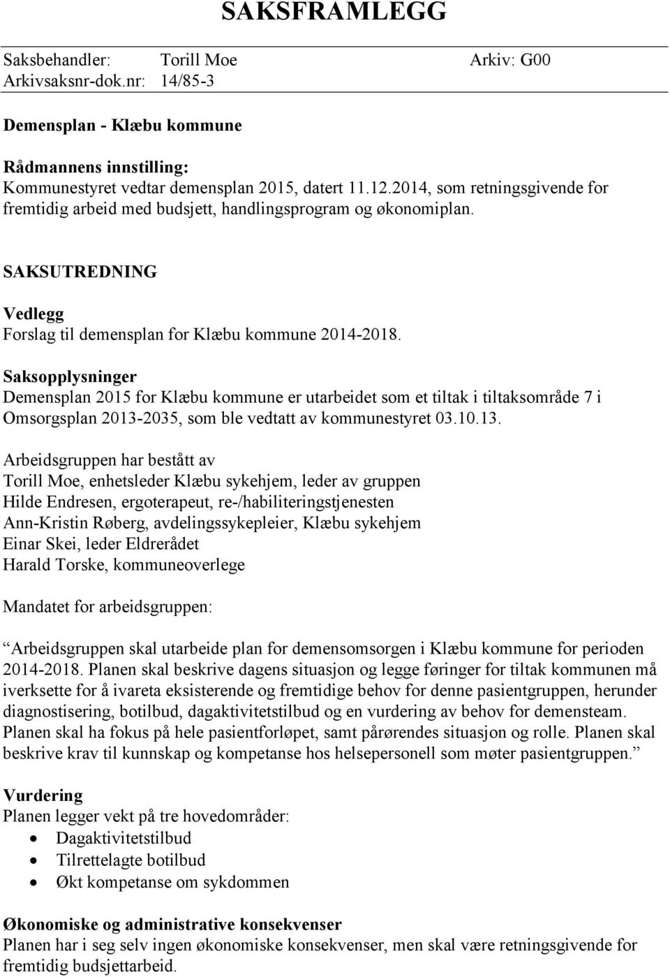 Saksopplysninger Demensplan 2015 for Klæbu kommune er utarbeidet som et tiltak i tiltaksområde 7 i Omsorgsplan 2013-