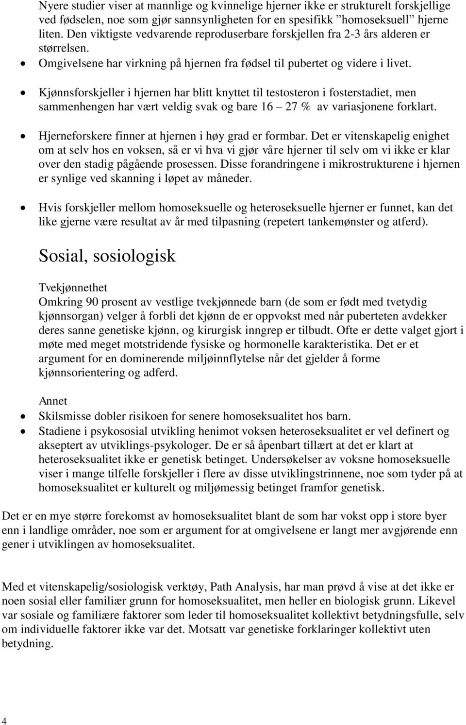 Kjønnsforskjeller i hjernen har blitt knyttet til testosteron i fosterstadiet, men sammenhengen har vært veldig svak og bare 16 27 % av variasjonene forklart.