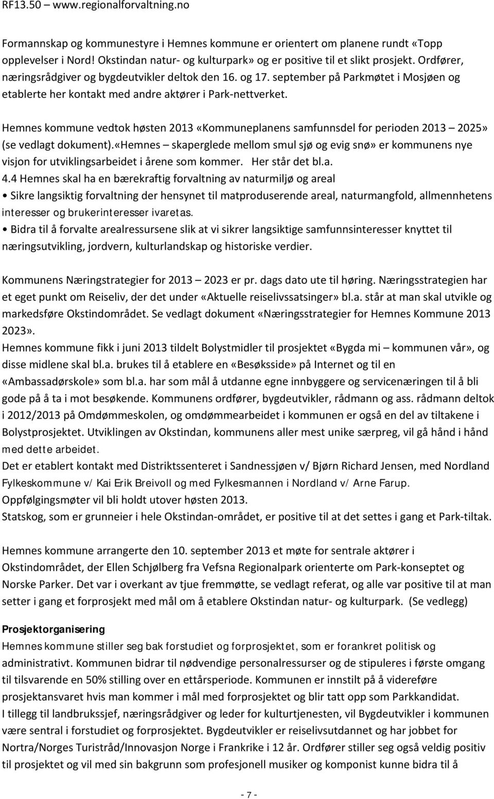 Hemnes kommune vedtok høsten 2013 «Kommuneplanens samfunnsdel for perioden 2013 2025» (se vedlagt dokument).
