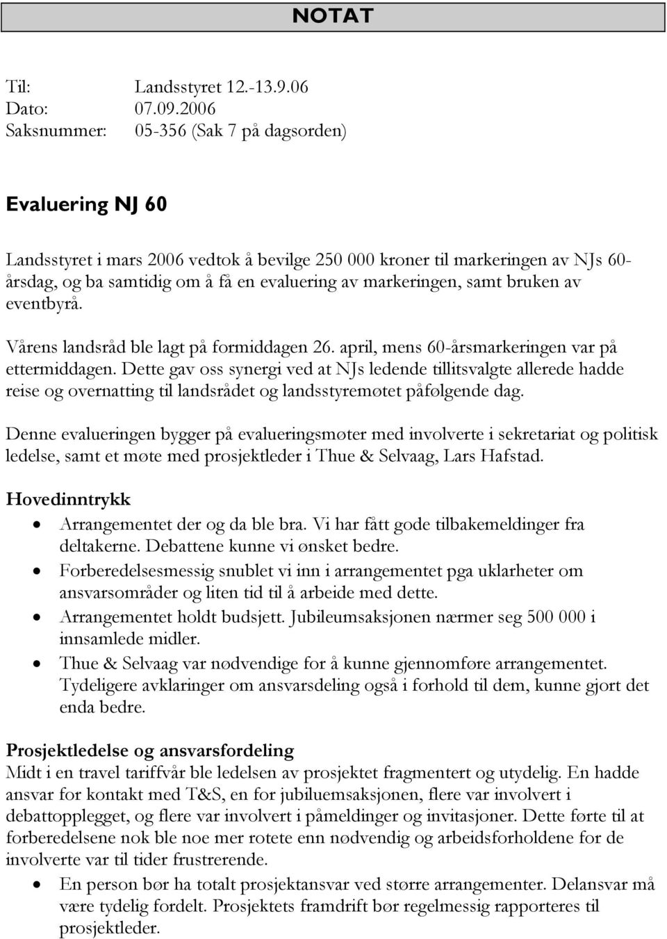 markeringen, samt bruken av eventbyrå. Vårens landsråd ble lagt på formiddagen 26. april, mens 60-årsmarkeringen var på ettermiddagen.