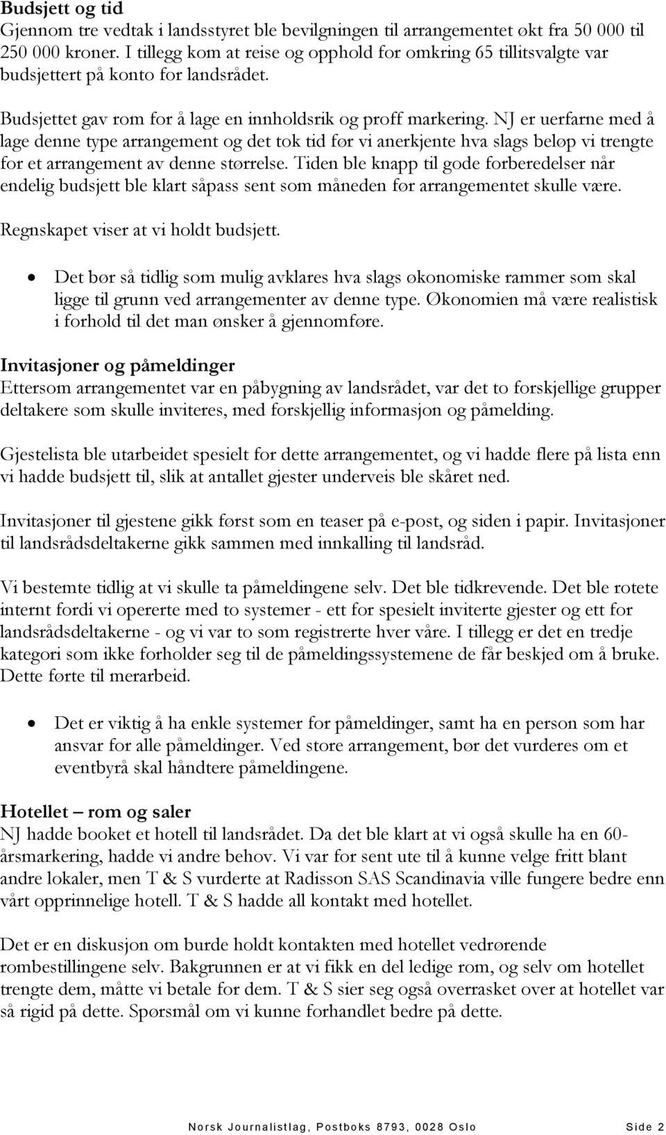 NJ er uerfarne med å lage denne type arrangement og det tok tid før vi anerkjente hva slags beløp vi trengte for et arrangement av denne størrelse.