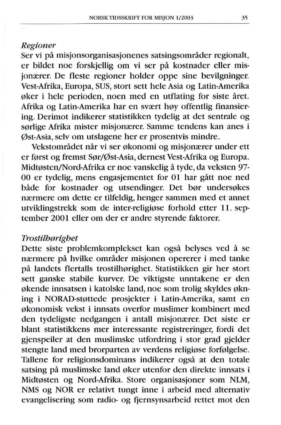 Afrika og Latin-Amerika har en sv<ert hoy offentlig finansiering. Derimot indikerer statistikken tydelig at det sentrale og sorlige Afrika mister misjon<erer.