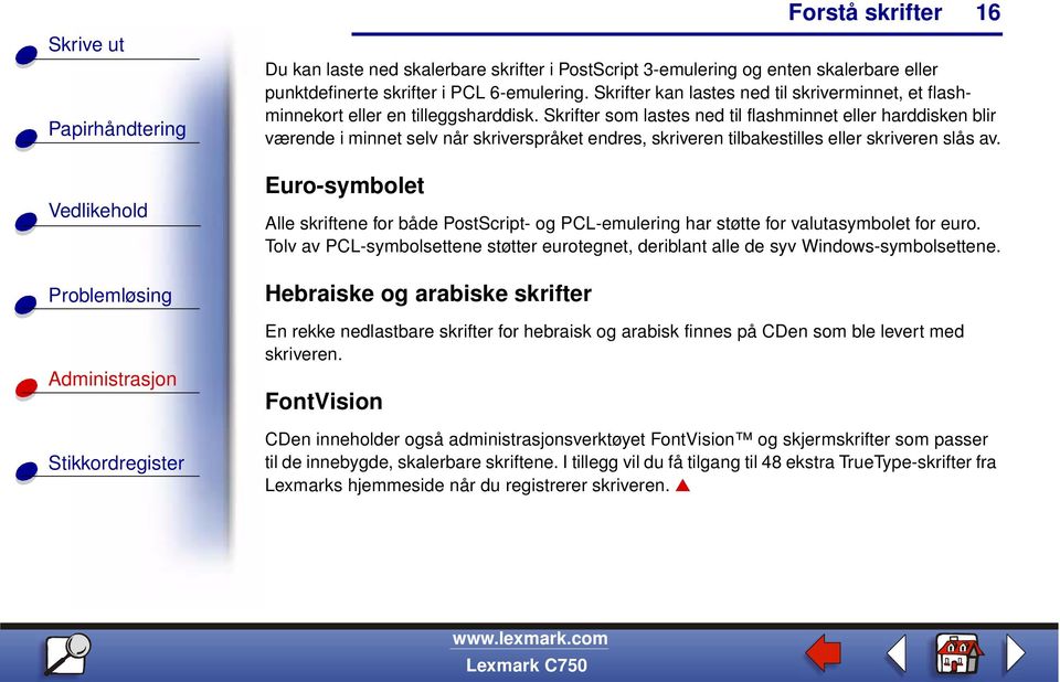 Euro-symbolet Alle skriftene for både PostScript- og PCL-emulering har støtte for valutasymbolet for euro. Tolv av PCL-symbolsettene støtter eurotegnet, deriblant alle de syv Windows-symbolsettene.