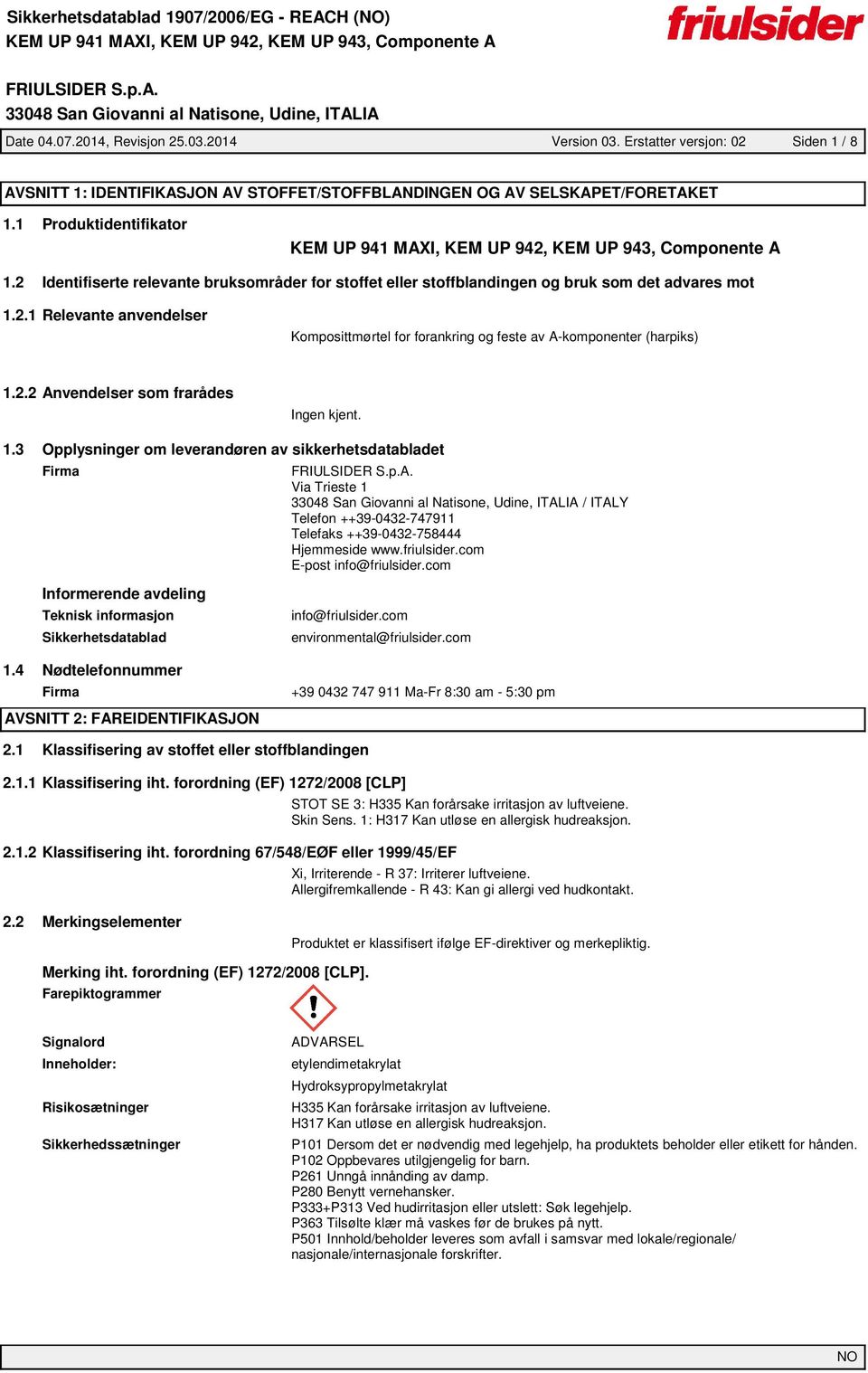 2 Identifiserte relevante bruksområder for stoffet eller stoffblandingen og bruk som det advares mot 1.2.1 Relevante anvendelser Komposittmørtel for forankring og feste av A-komponenter (harpiks) 1.2.2 Anvendelser som frarådes Ingen kjent.