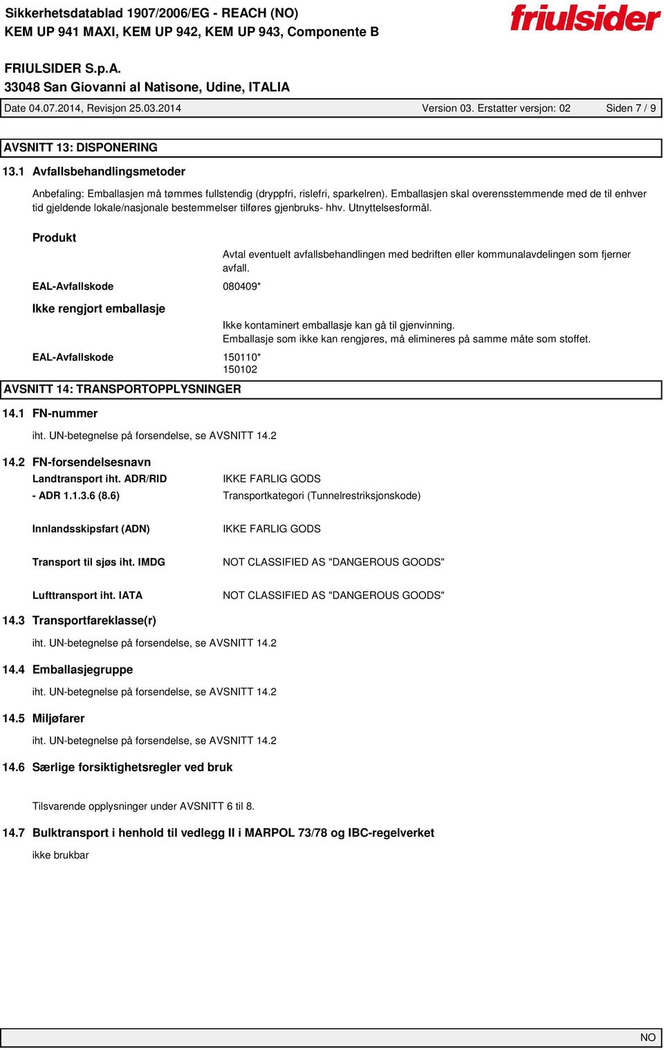 Emballasjen skal overensstemmende med de til enhver tid gjeldende lokale/nasjonale bestemmelser tilføres gjenbruks- hhv. Utnyttelsesformål.