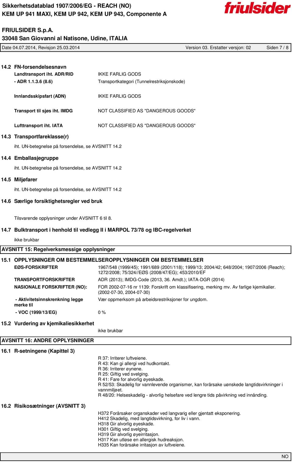 IMDG T CLASSIFIED AS "DANGEROUS GOODS" Lufttransport iht. IATA T CLASSIFIED AS "DANGEROUS GOODS" 14.3 Transportfareklasse(r) iht. UN-betegnelse på forsendelse, se AVSNITT 14.2 14.