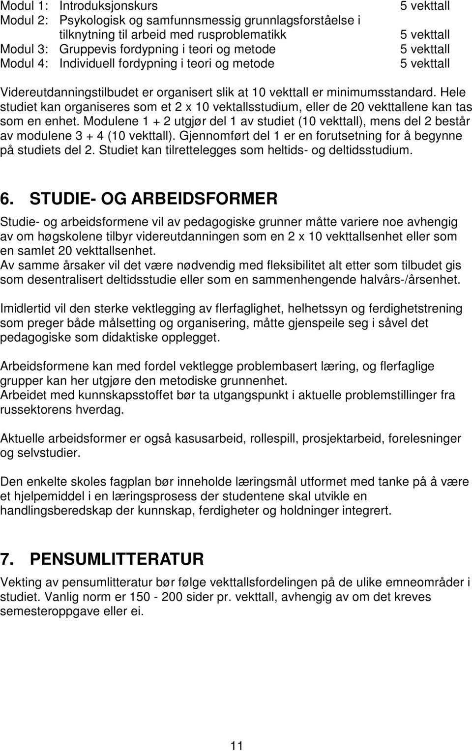 Hele studiet kan organiseres som et 2 x 10 vektallsstudium, eller de 20 vekttallene kan tas som en enhet.