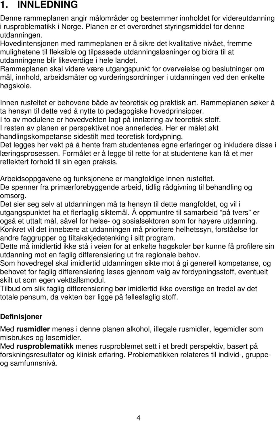 Rammeplanen skal videre være utgangspunkt for overveielse og beslutninger om mål, innhold, arbeidsmåter og vurderingsordninger i utdanningen ved den enkelte høgskole.