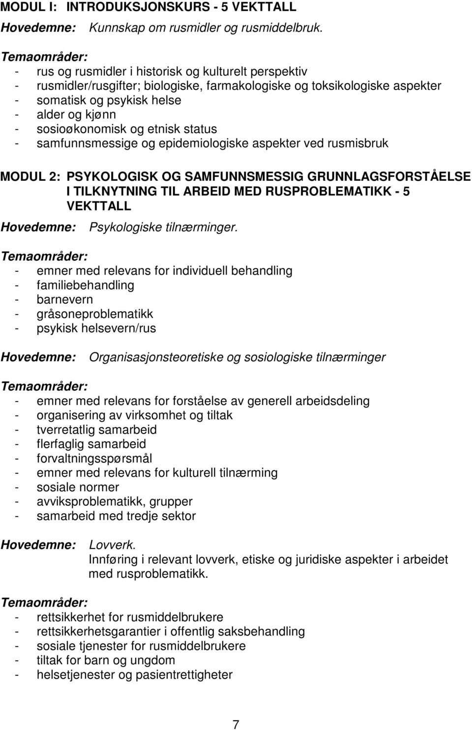 sosioøkonomisk og etnisk status - samfunnsmessige og epidemiologiske aspekter ved rusmisbruk MODUL 2: PSYKOLOGISK OG SAMFUNNSMESSIG GRUNNLAGSFORSTÅELSE I TILKNYTNING TIL ARBEID MED RUSPROBLEMATIKK -