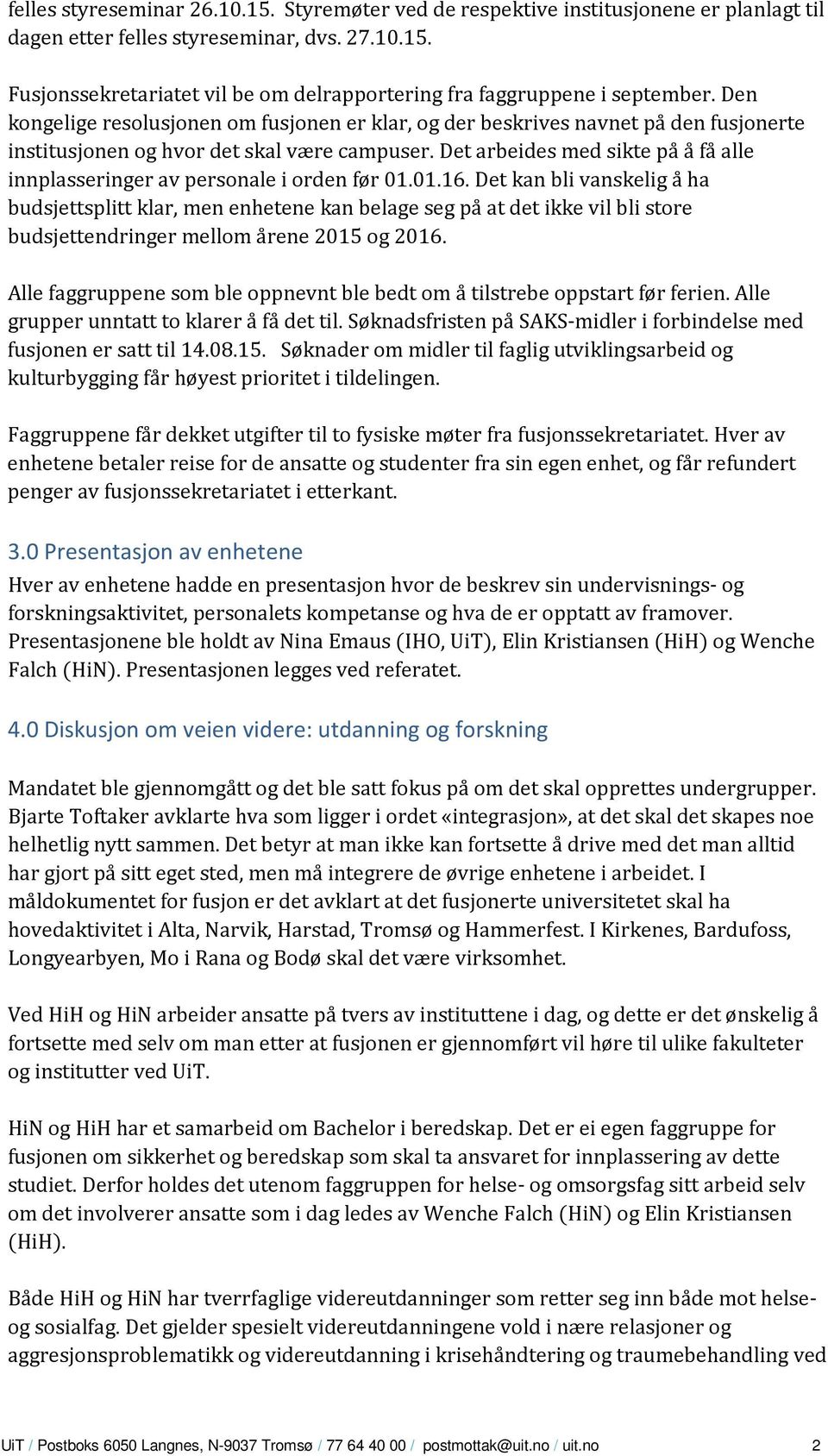 Det arbeides med sikte på å få alle innplasseringer av personale i orden før 01.01.16.