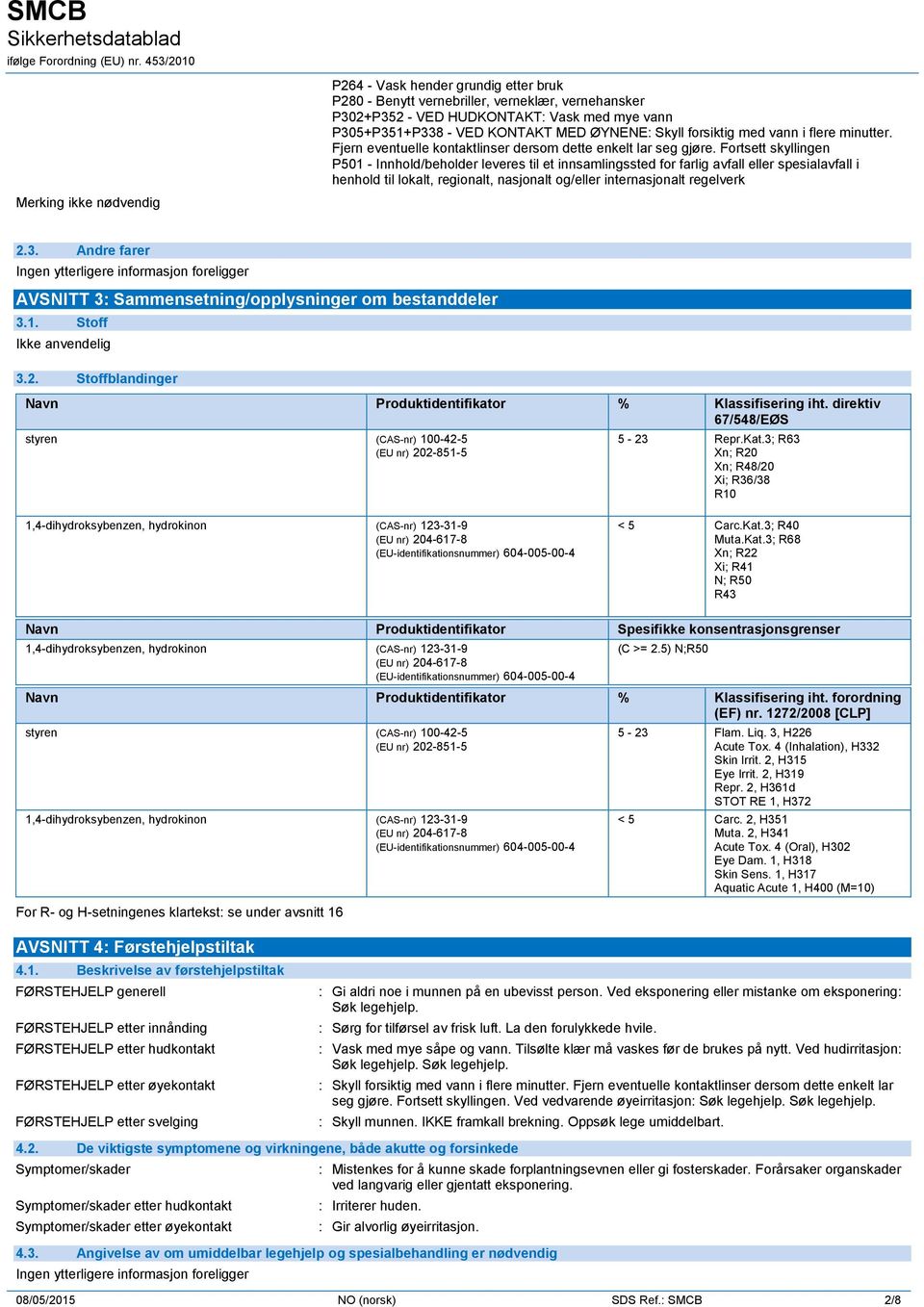 Fortsett skyllingen P501 - Innhold/beholder leveres til et innsamlingssted for farlig avfall eller spesialavfall i henhold til lokalt, regionalt, nasjonalt og/eller internasjonalt regelverk 2.3.