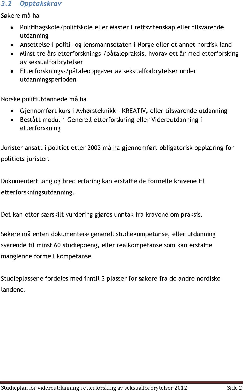 Gjennomført kurs i Avhørsteknikk KREATIV, eller tilsvarende utdanning Bestått modul 1 Generell etterforskning eller Videreutdanning i etterforskning Jurister ansatt i politiet etter 2003 må ha