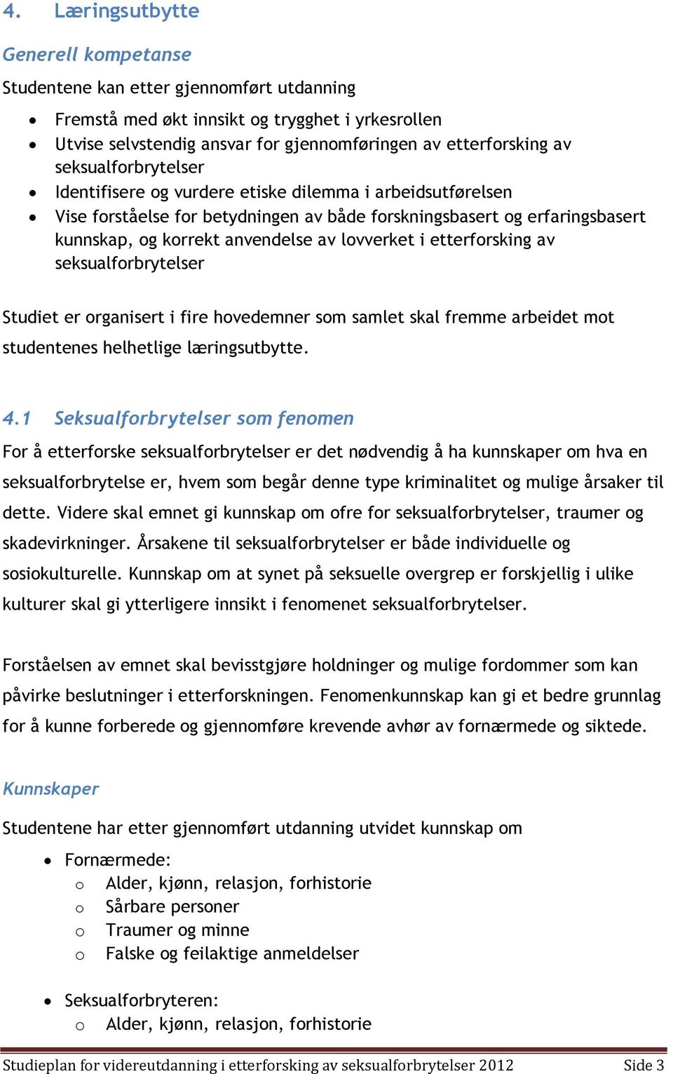 i etterforsking av seksualforbrytelser Studiet er organisert i fire hovedemner som samlet skal fremme arbeidet mot studentenes helhetlige læringsutbytte. 4.