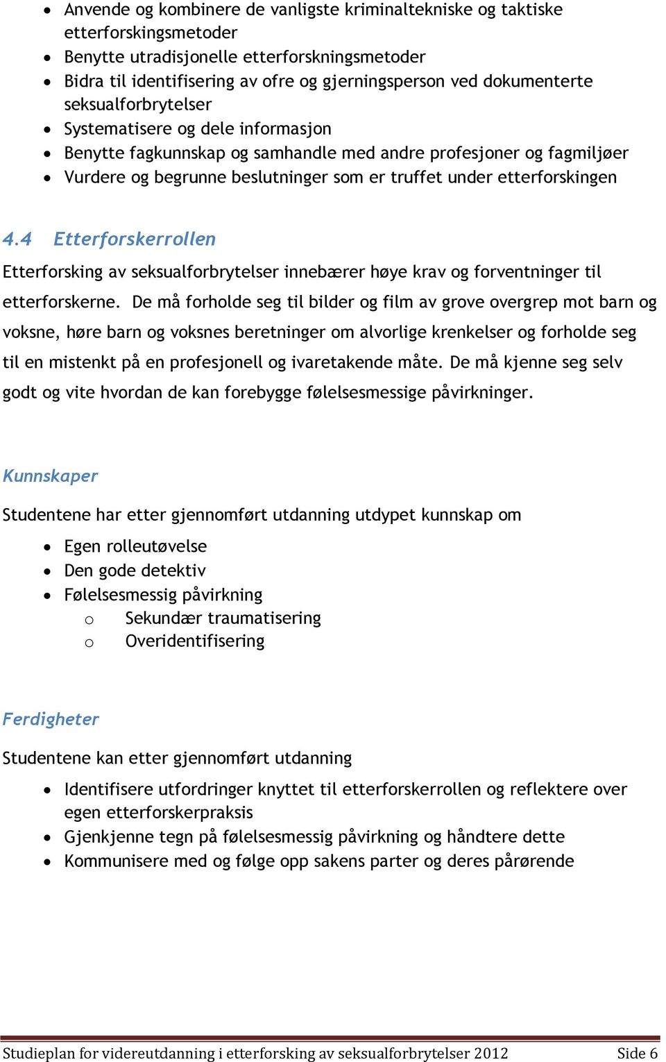 4 Etterforskerrollen Etterforsking av seksualforbrytelser innebærer høye krav og forventninger til etterforskerne.