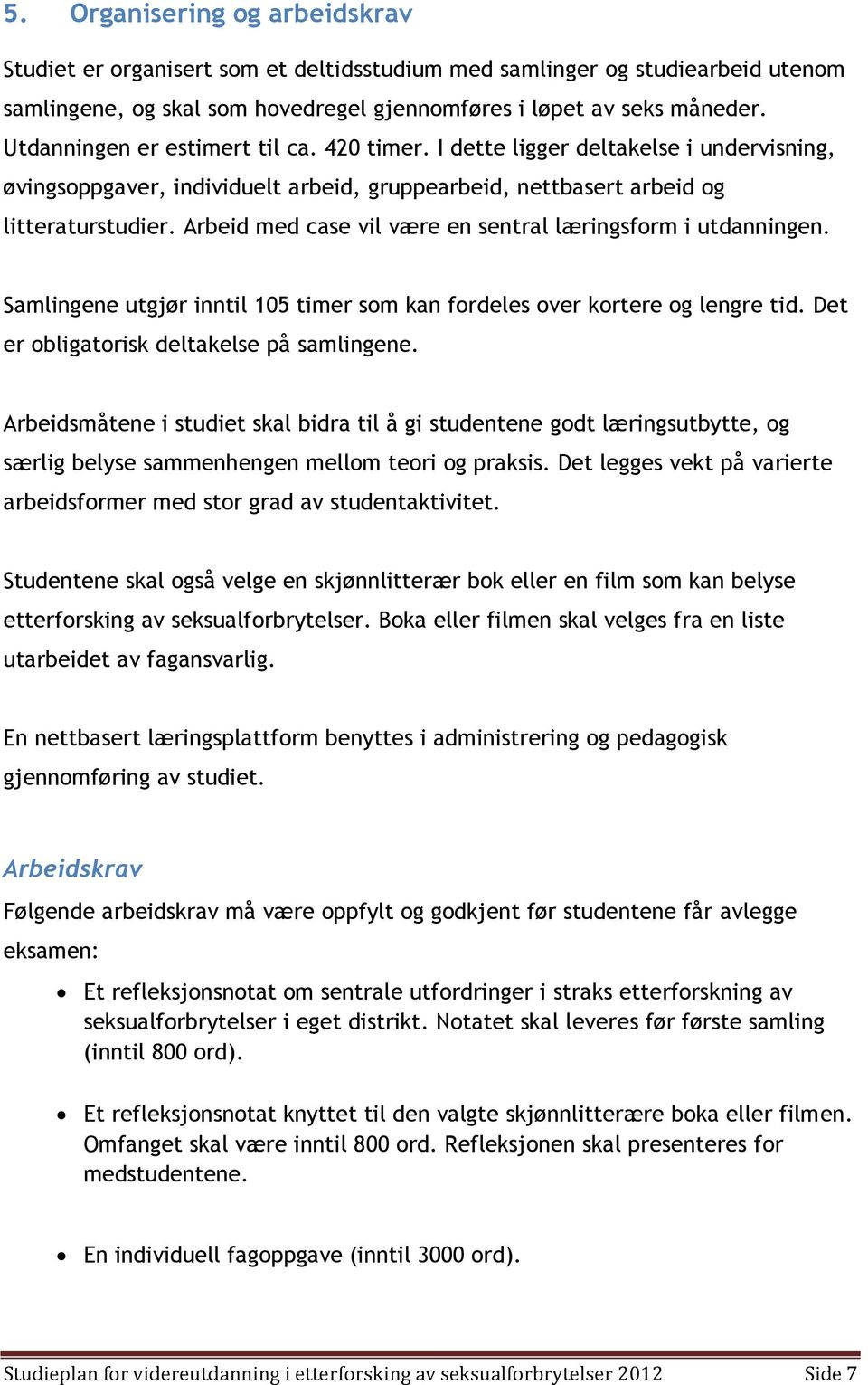 Arbeid med case vil være en sentral læringsform i utdanningen. Samlingene utgjør inntil 105 timer som kan fordeles over kortere og lengre tid. Det er obligatorisk deltakelse på samlingene.