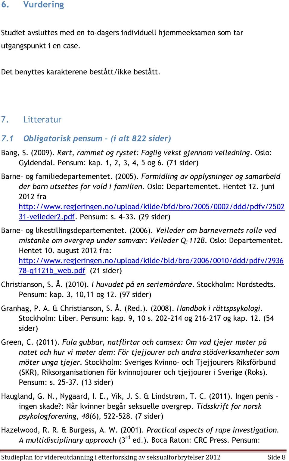 (71 sider) Barne- og familiedepartementet. (2005). Formidling av opplysninger og samarbeid der barn utsettes for vold i familien. Oslo: Departementet. Hentet 12. juni 2012 fra http://www.regjeringen.