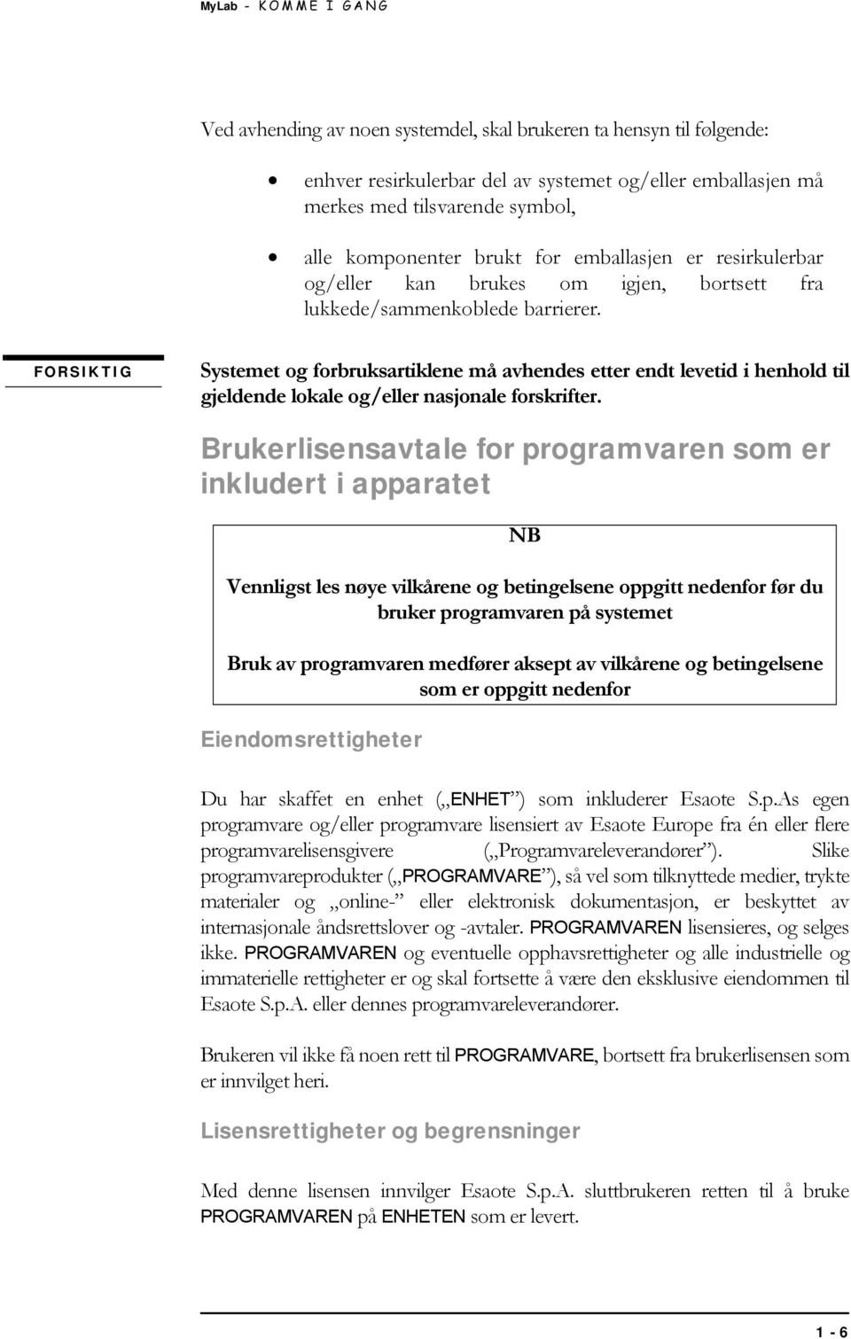 FORSIKTIG Systemet og forbruksartiklene må avhendes etter endt levetid i henhold til gjeldende lokale og/eller nasjonale forskrifter.