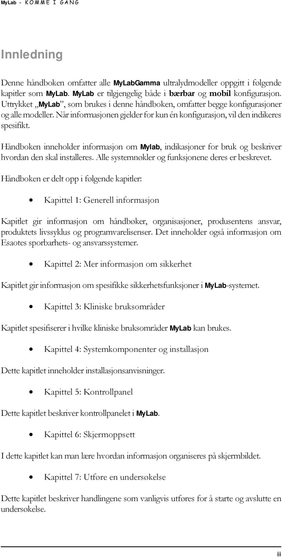 Håndboken inneholder informasjon om Mylab, indikasjoner for bruk og beskriver hvordan den skal installeres. Alle systemnøkler og funksjonene deres er beskrevet.