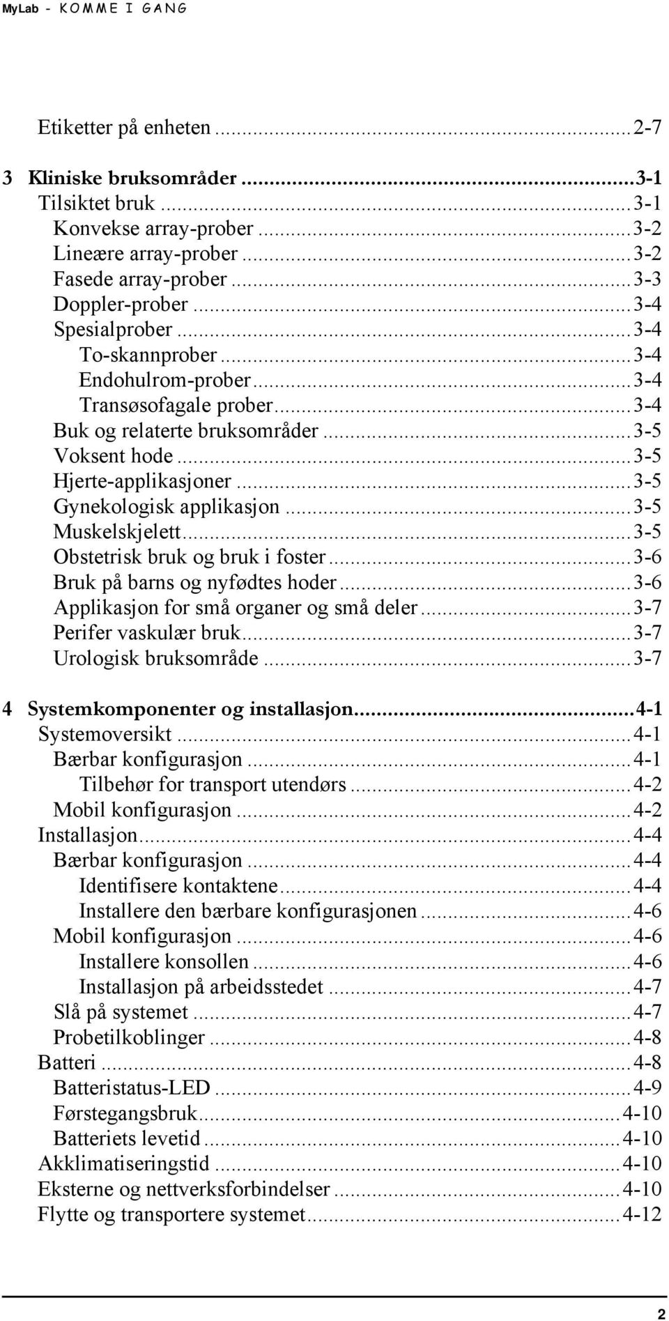 ..3-5 Muskelskjelett...3-5 Obstetrisk bruk og bruk i foster...3-6 Bruk på barns og nyfødtes hoder...3-6 Applikasjon for små organer og små deler...3-7 Perifer vaskulær bruk...3-7 Urologisk bruksområde.