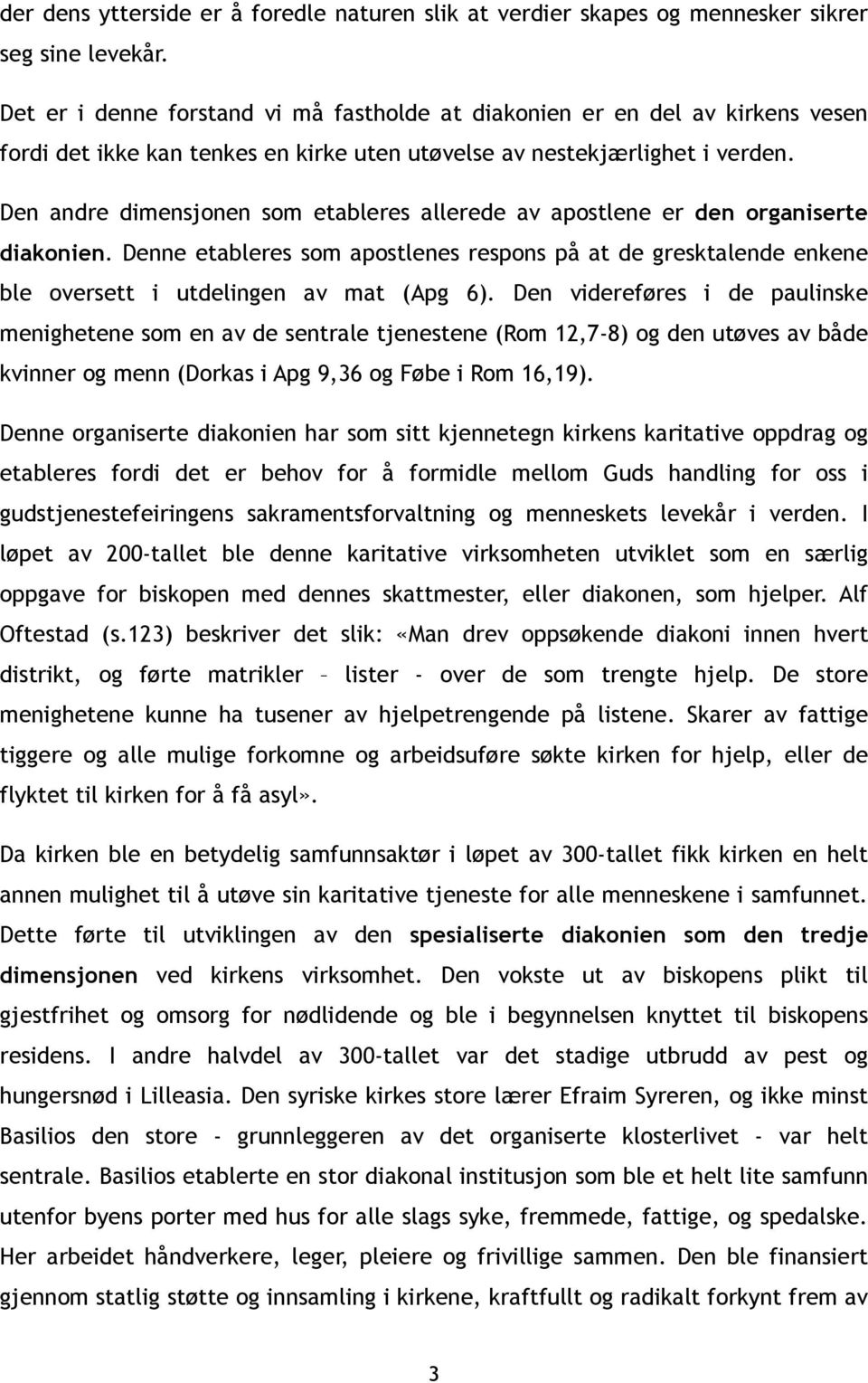 Den andre dimensjonen som etableres allerede av apostlene er den organiserte diakonien. Denne etableres som apostlenes respons på at de gresktalende enkene ble oversett i utdelingen av mat (Apg 6).